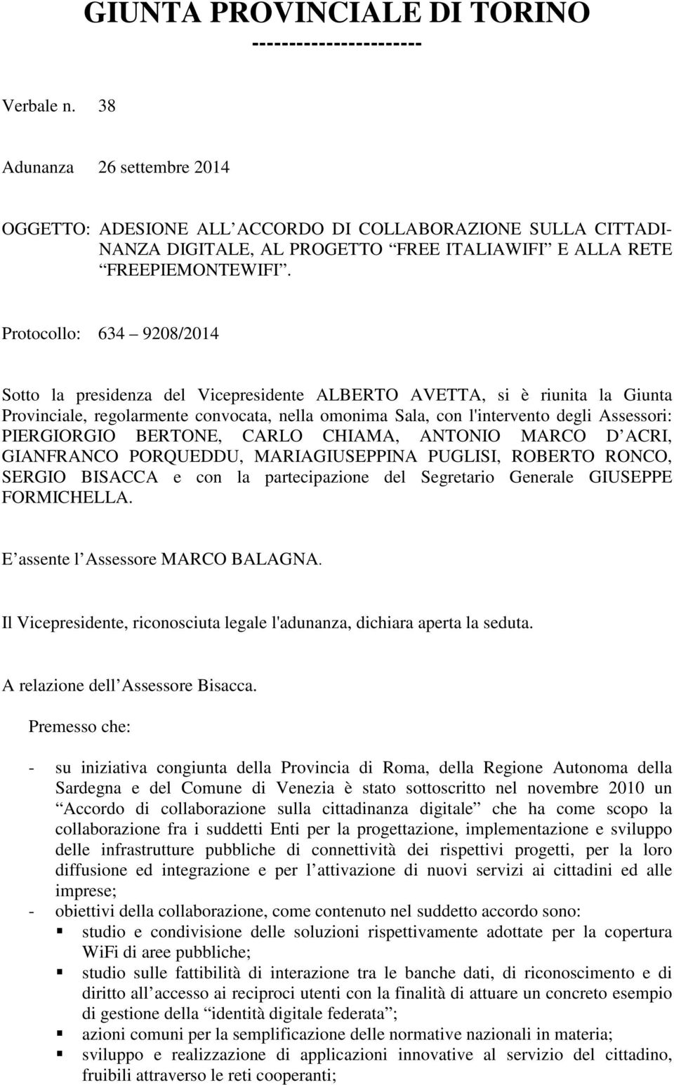 Protocollo: 634 9208/2014 Sotto la presidenza del Vicepresidente ALBERTO AVETTA, si è riunita la Giunta Provinciale, regolarmente convocata, nella omonima Sala, con l'intervento degli Assessori: