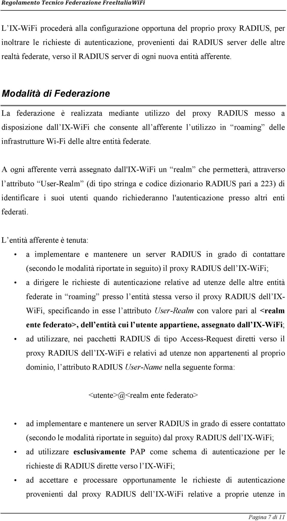 Modalità di Federazione La federazione è realizzata mediante utilizzo del proxy RADIUS messo a disposizione dall IX-WiFi che consente all afferente l utilizzo in roaming delle infrastrutture Wi-Fi