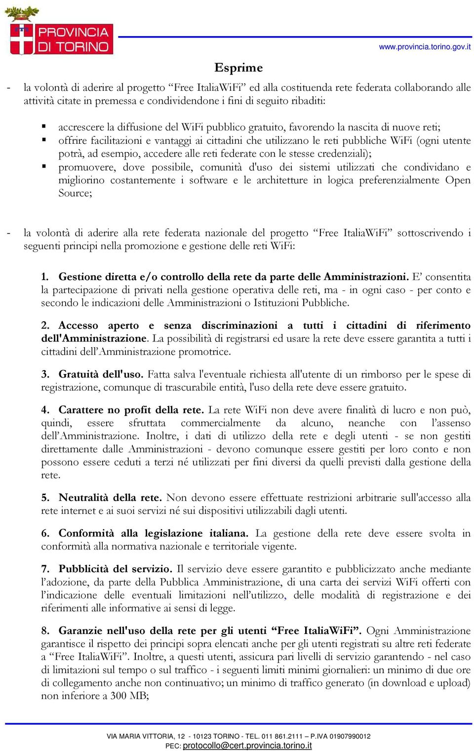 diffusione del WiFi pubblico gratuito, favorendo la nascita di nuove reti; offrire facilitazioni e vantaggi ai cittadini che utilizzano le reti pubbliche WiFi (ogni utente potrà, ad esempio, accedere