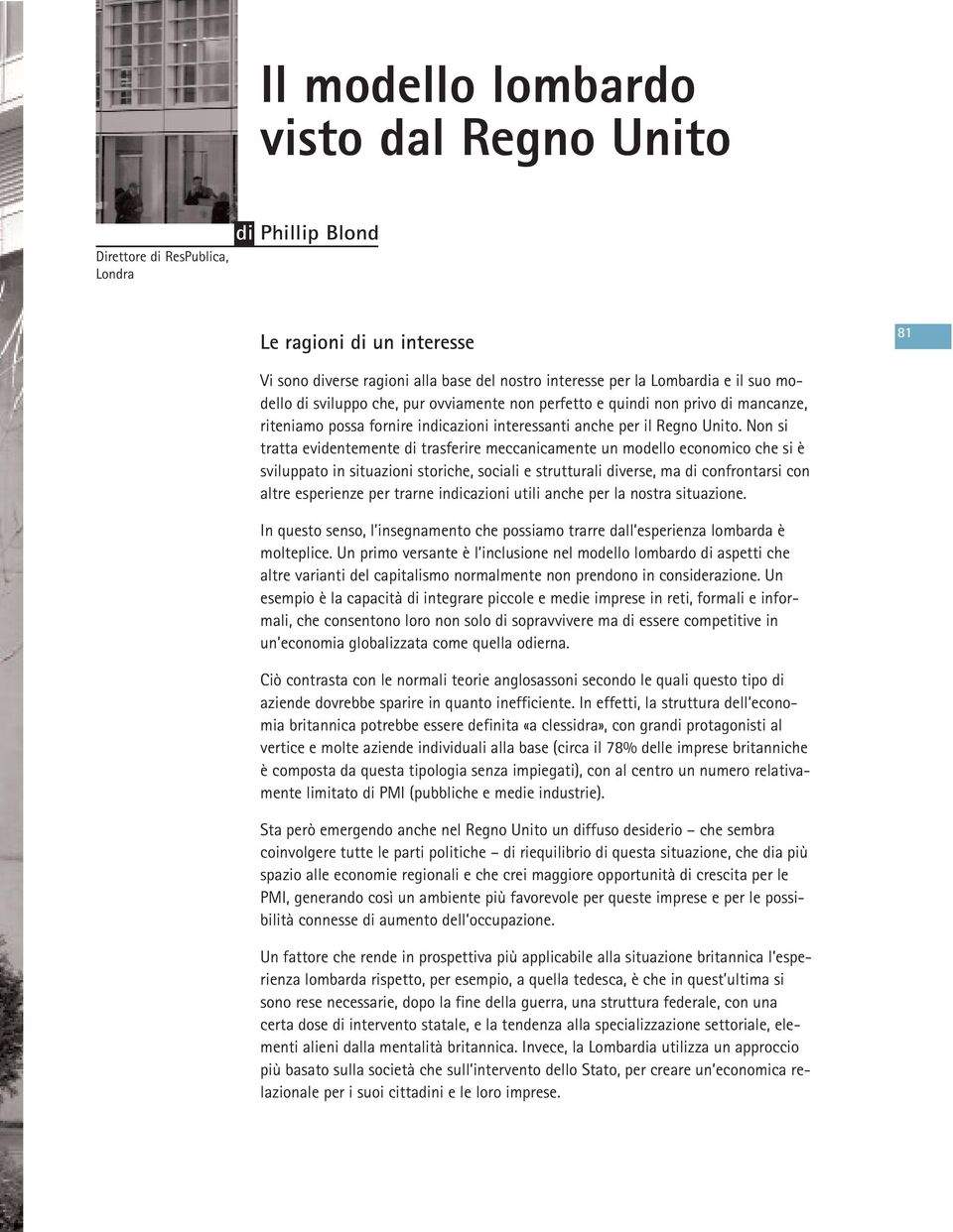 Non si tratta evidentemente di trasferire meccanicamente un modello economico che si è sviluppato in situazioni storiche, sociali e strutturali diverse, ma di confrontarsi con altre esperienze per