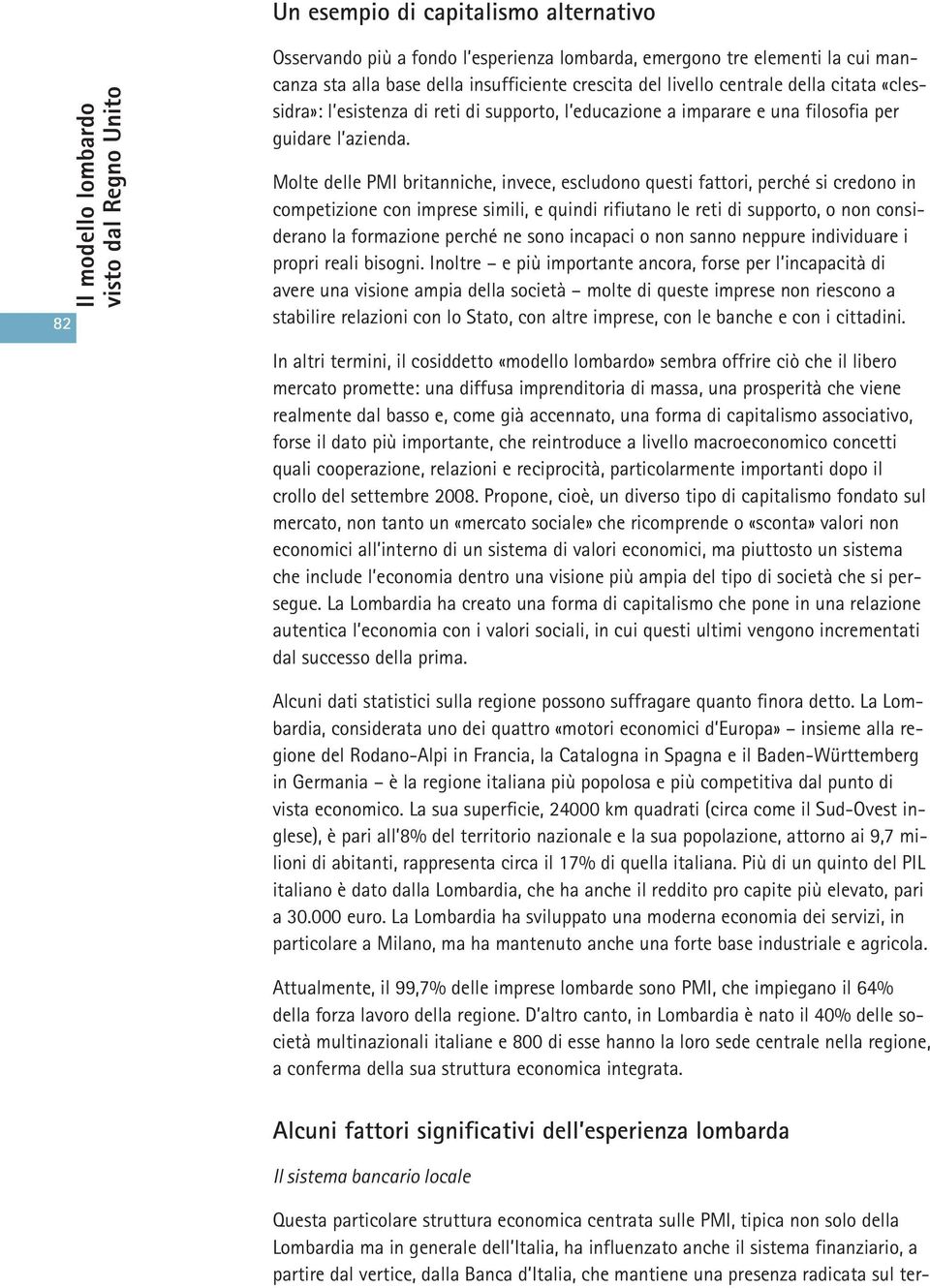 Molte delle PMI britanniche, invece, escludono questi fattori, perché si credono in competizione con imprese simili, e quindi rifiutano le reti di supporto, o non considerano la formazione perché ne