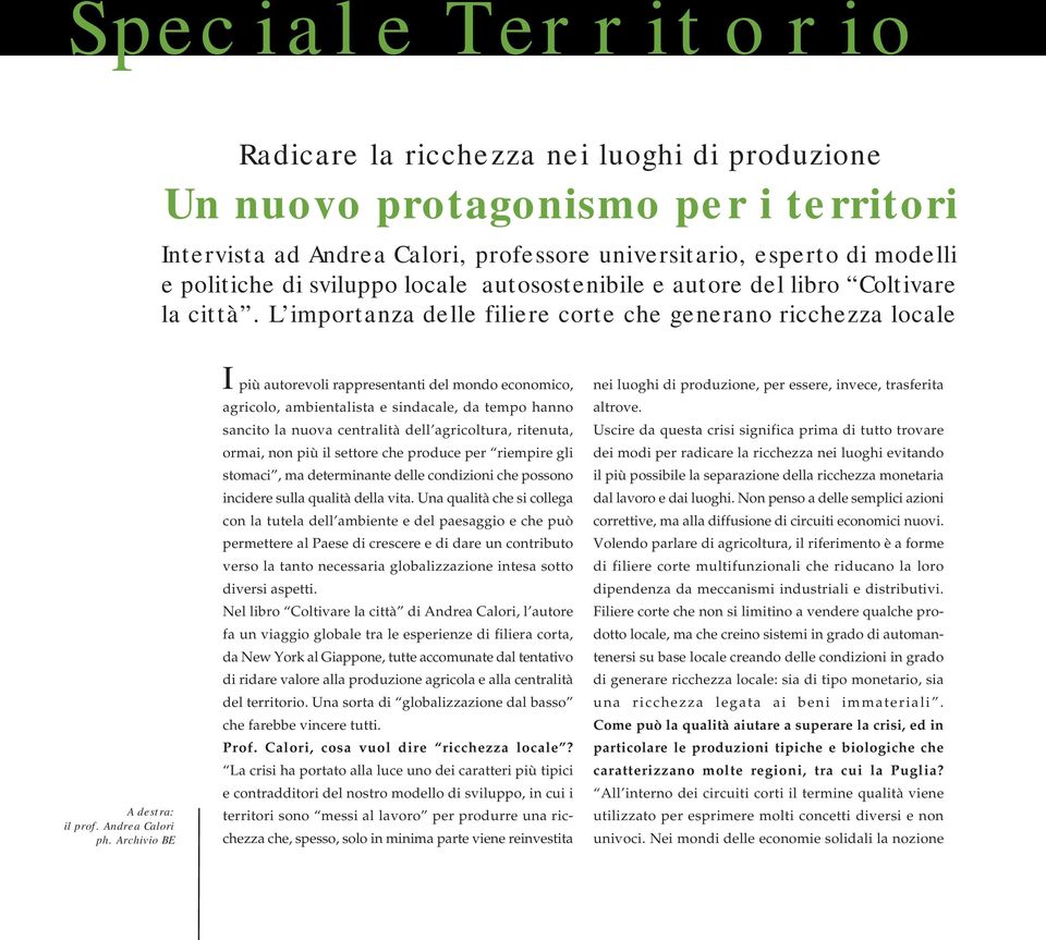 Archivio BE I più autorevoli rappresentanti del mondo economico, agricolo, ambientalista e sindacale, da tempo hanno sancito la nuova centralità dell agricoltura, ritenuta, ormai, non più il settore