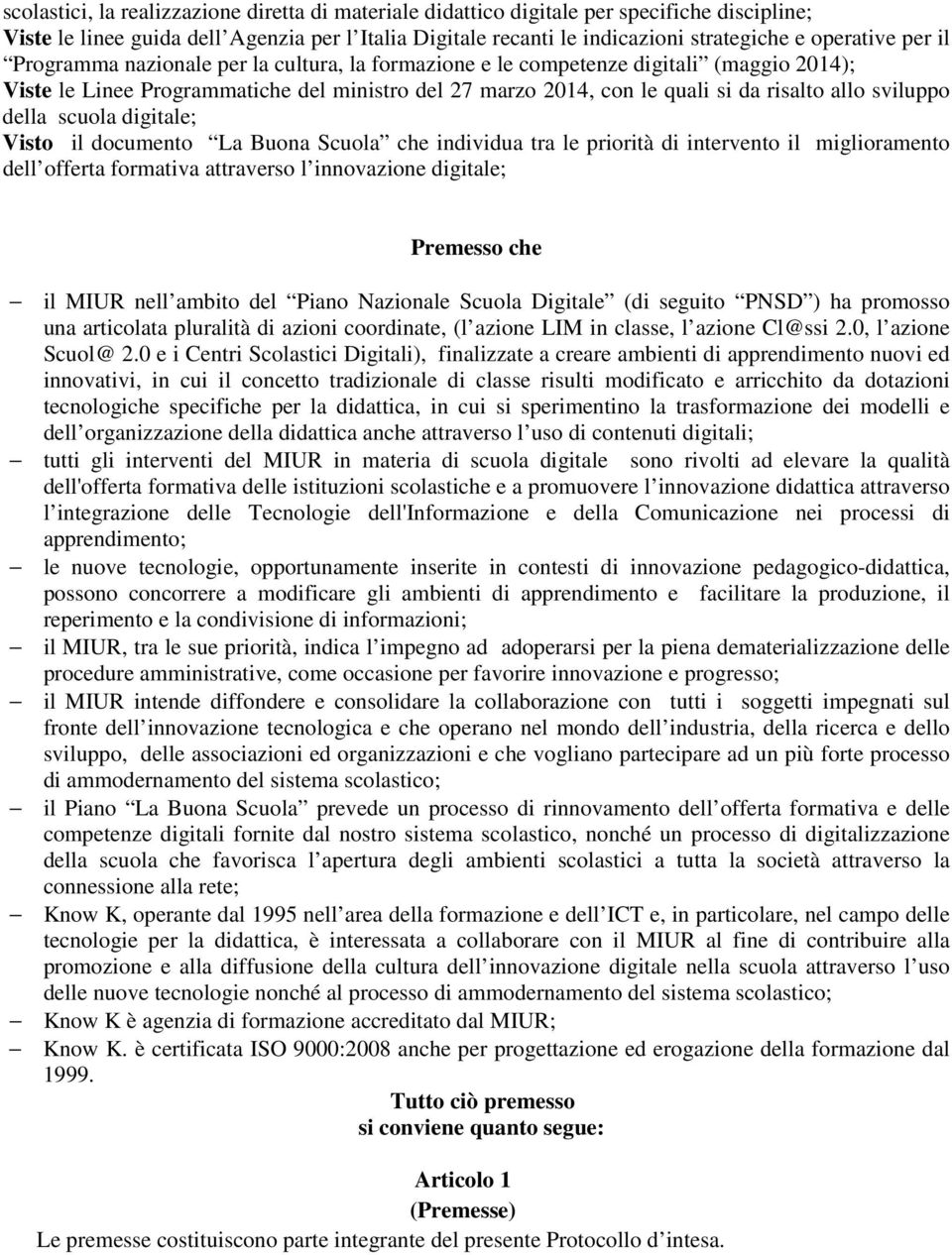 della scuola digitale; Visto il documento La Buona Scuola che individua tra le priorità di intervento il miglioramento dell offerta formativa attraverso l innovazione digitale; Premesso che il MIUR