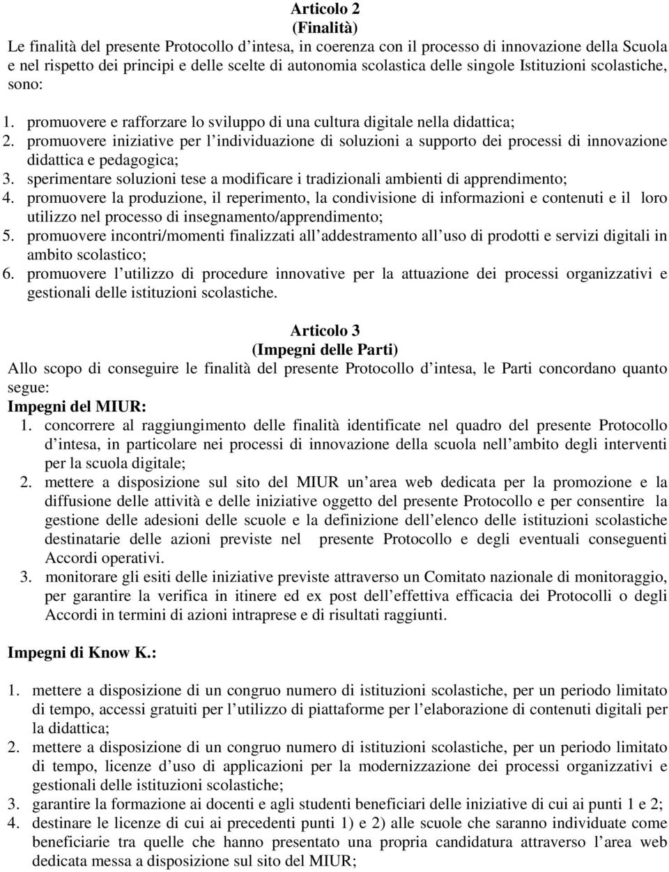 promuovere iniziative per l individuazione di soluzioni a supporto dei processi di innovazione didattica e pedagogica; 3.