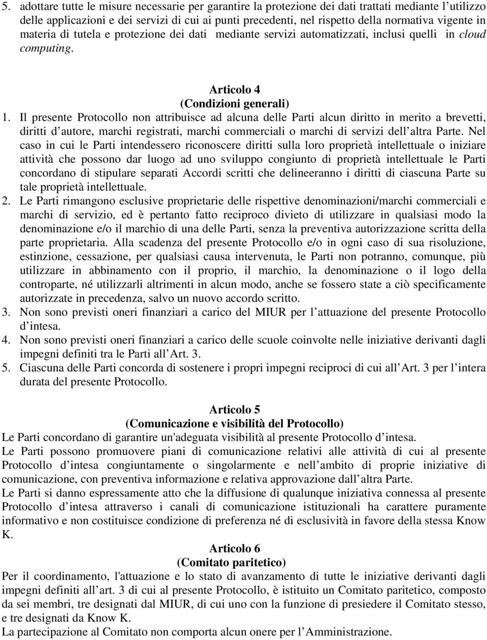 Il presente Protocollo non attribuisce ad alcuna delle Parti alcun diritto in merito a brevetti, diritti d autore, marchi registrati, marchi commerciali o marchi di servizi dell altra Parte.