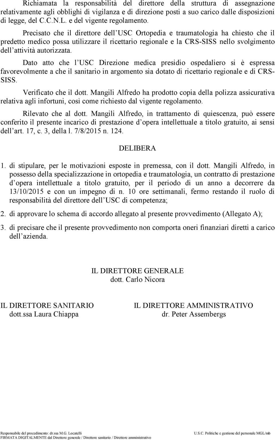 Precisato che il direttore dell USC Ortopedia e traumatologia ha chiesto che il predetto medico possa utilizzare il ricettario regionale e la CRS-SISS nello svolgimento dell attività autorizzata.