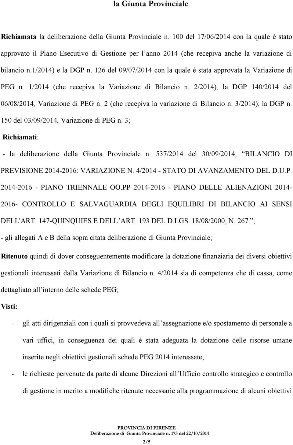 126 del 09/07/2014 con la quale è stata approvata la Variazione di PEG n. 1/2014 (che recepiva la Variazione di Bilancio n. 2/2014), la DGP 140/2014 del 06/08/2014, Variazione di PEG n.