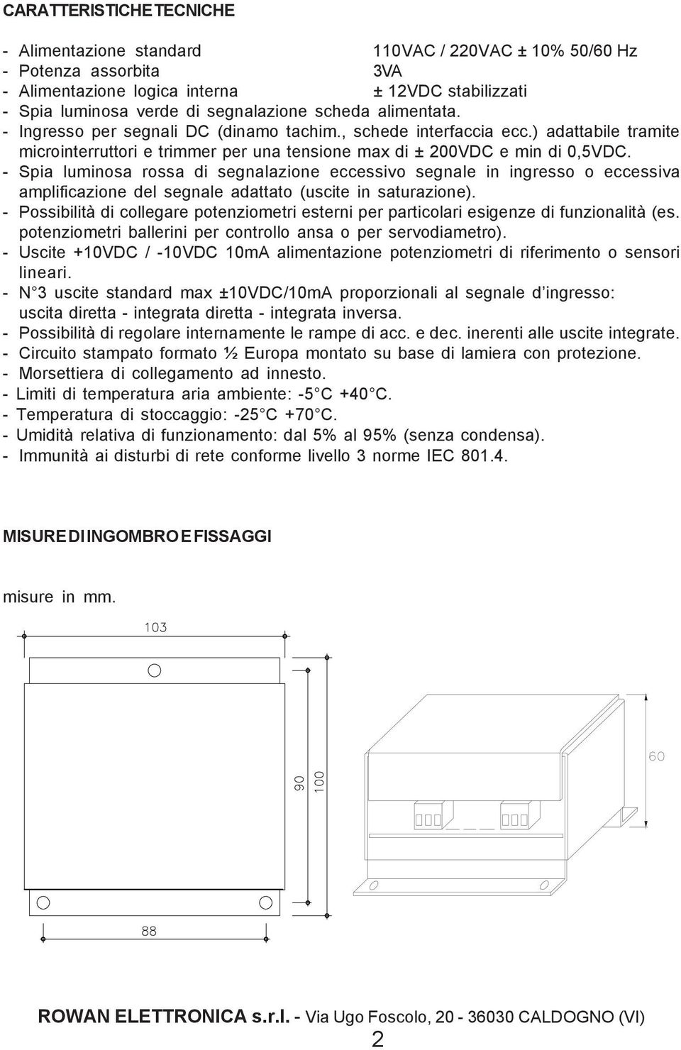 - Spia luminosa rossa di segnalazione eccessivo segnale in ingresso o eccessiva amplificazione del segnale adattato (uscite in saturazione).