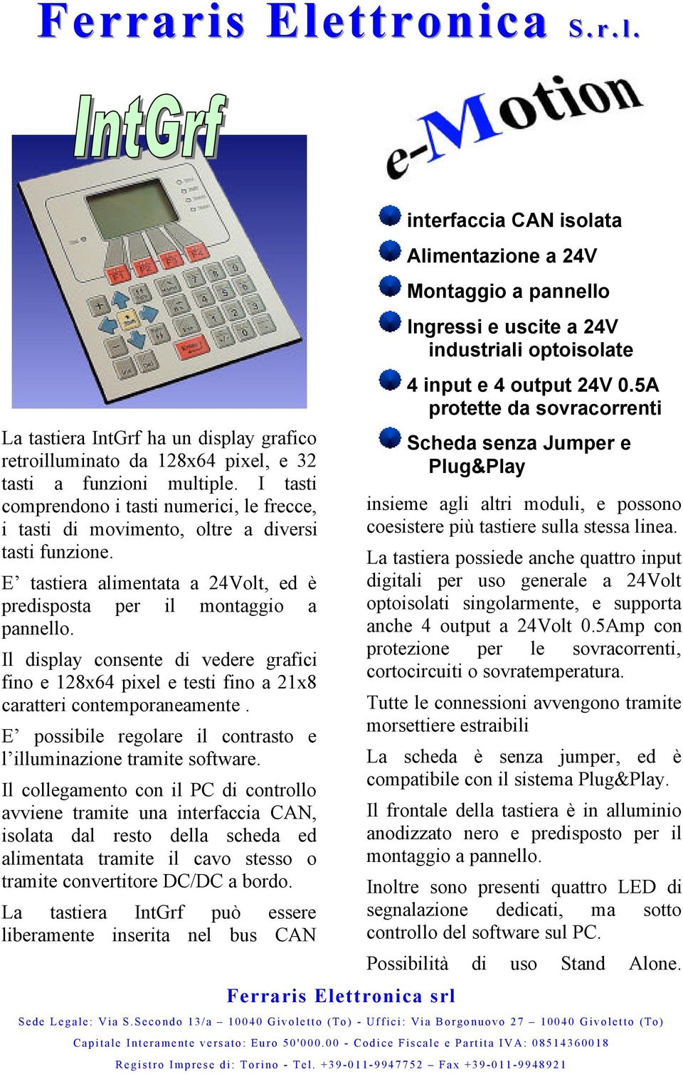 Il display consente di vedere grafici fino e 128x64 pixel e testi fino a 21x8 caratteri contemporaneamente. E possibile regolare il contrasto e l illuminazione tramite software.