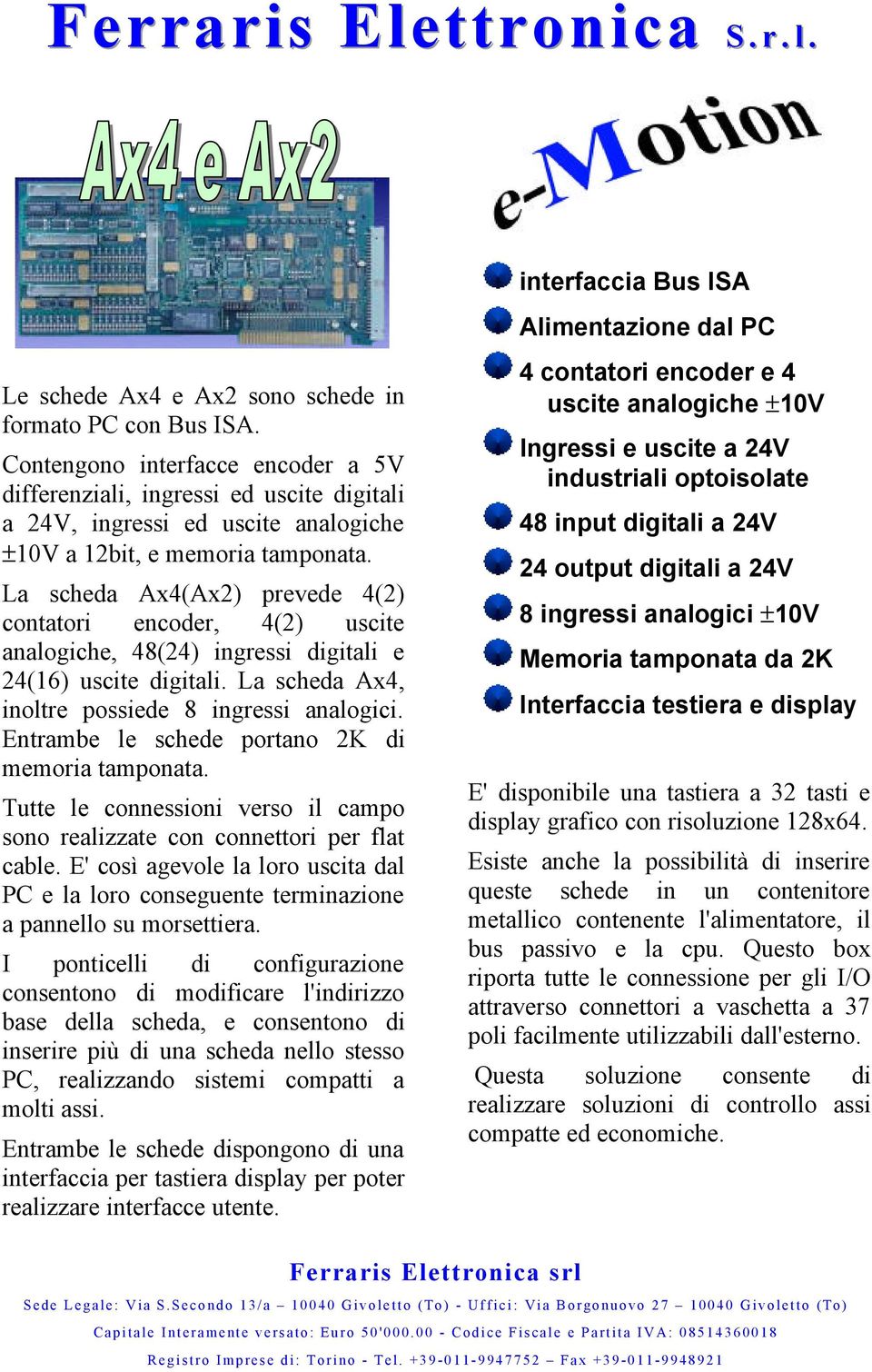 La scheda Ax4(Ax2) prevede 4(2) contatori encoder, 4(2) uscite analogiche, 48(24) ingressi digitali e 24(16) uscite digitali. La scheda Ax4, inoltre possiede 8 ingressi analogici.