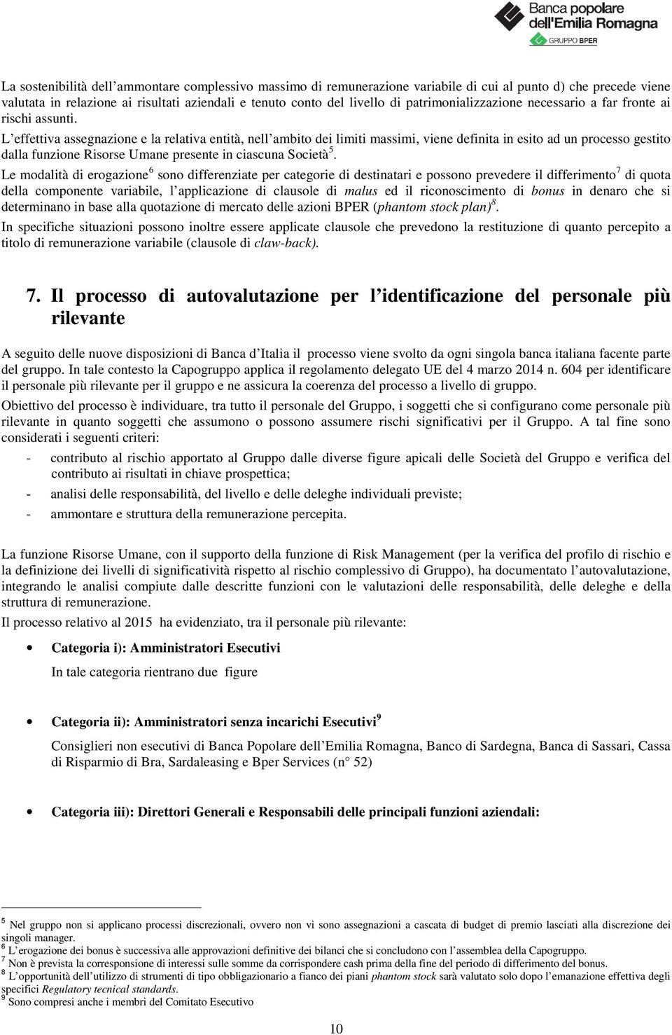 L effettiva assegnazione e la relativa entità, nell ambito dei limiti massimi, viene definita in esito ad un processo gestito dalla funzione Risorse Umane presente in ciascuna Società 5.