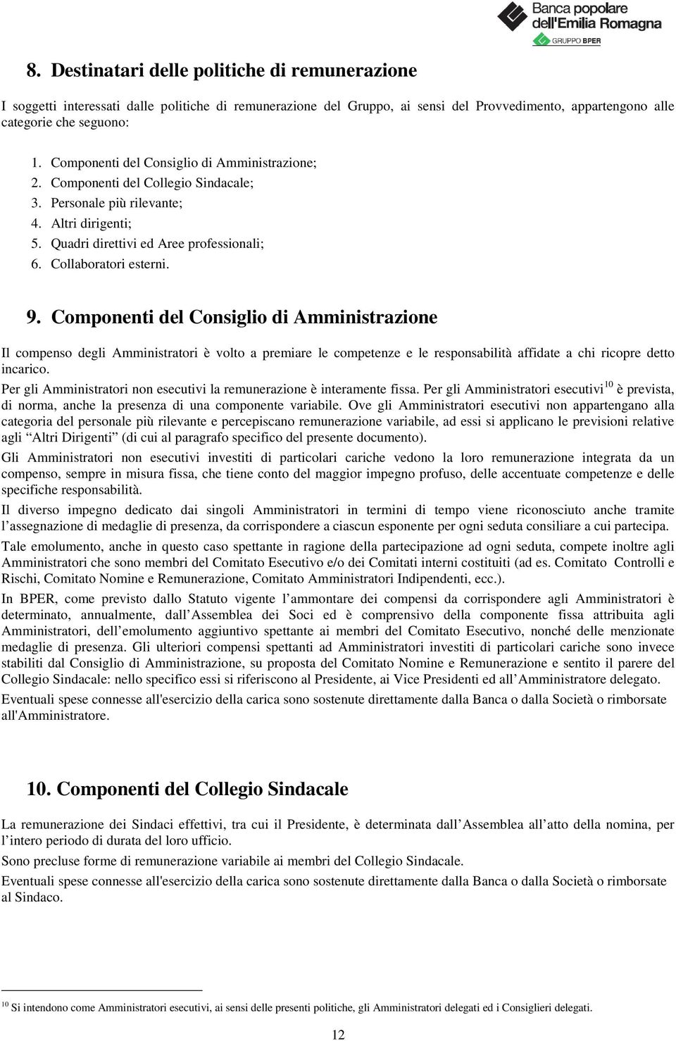 9. Componenti del Consiglio di Amministrazione Il compenso degli Amministratori è volto a premiare le competenze e le responsabilità affidate a chi ricopre detto incarico.