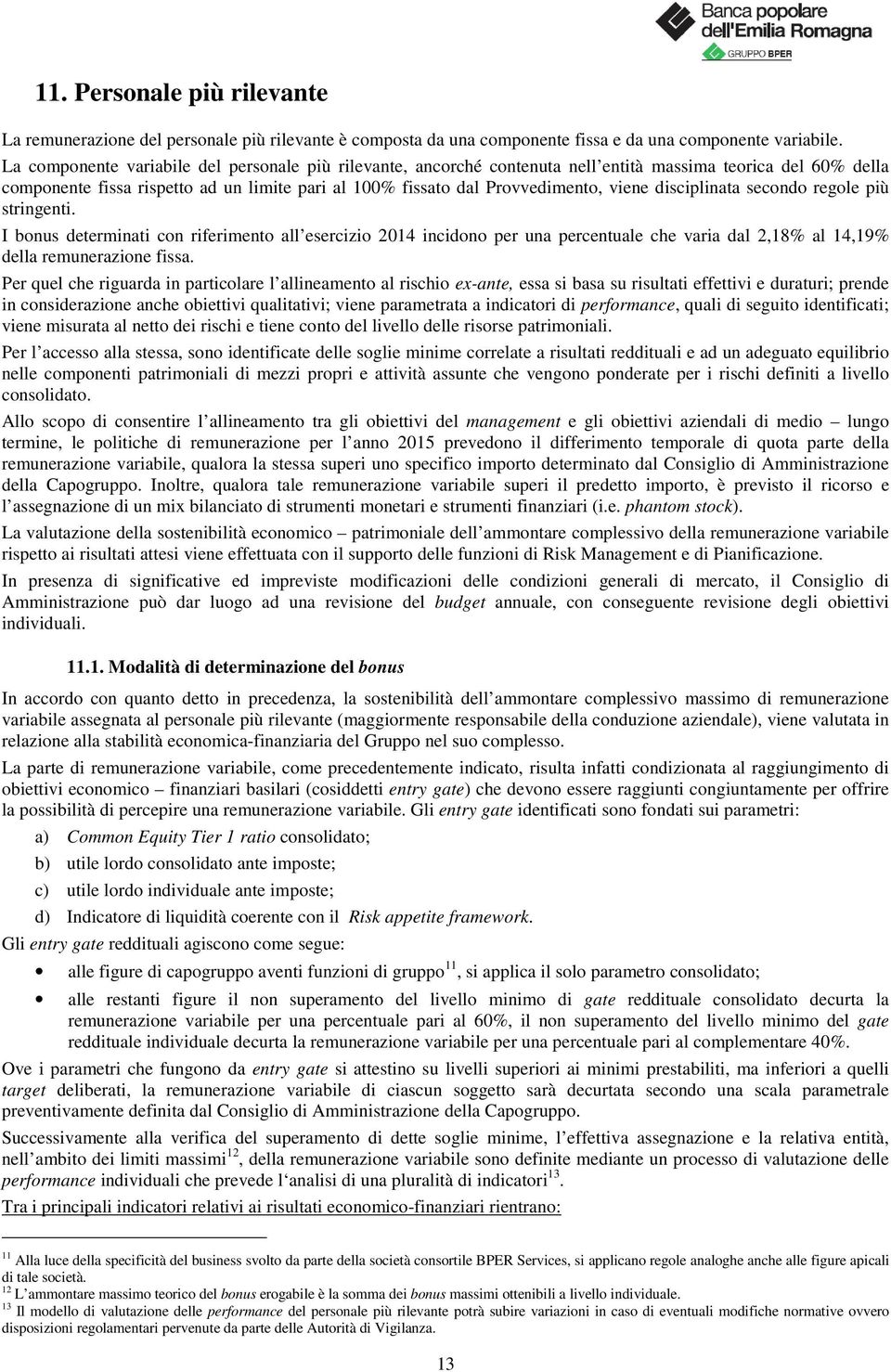 disciplinata secondo regole più stringenti. I bonus determinati con riferimento all esercizio 2014 incidono per una percentuale che varia dal 2,18% al 14,19% della remunerazione fissa.