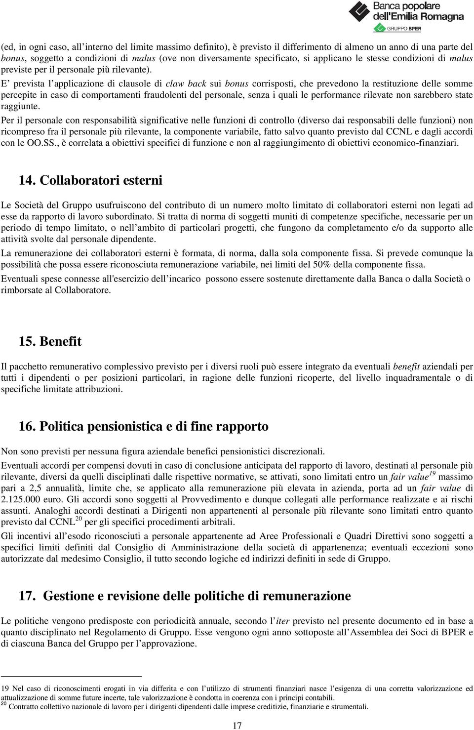 E prevista l applicazione di clausole di claw back sui bonus corrisposti, che prevedono la restituzione delle somme percepite in caso di comportamenti fraudolenti del personale, senza i quali le