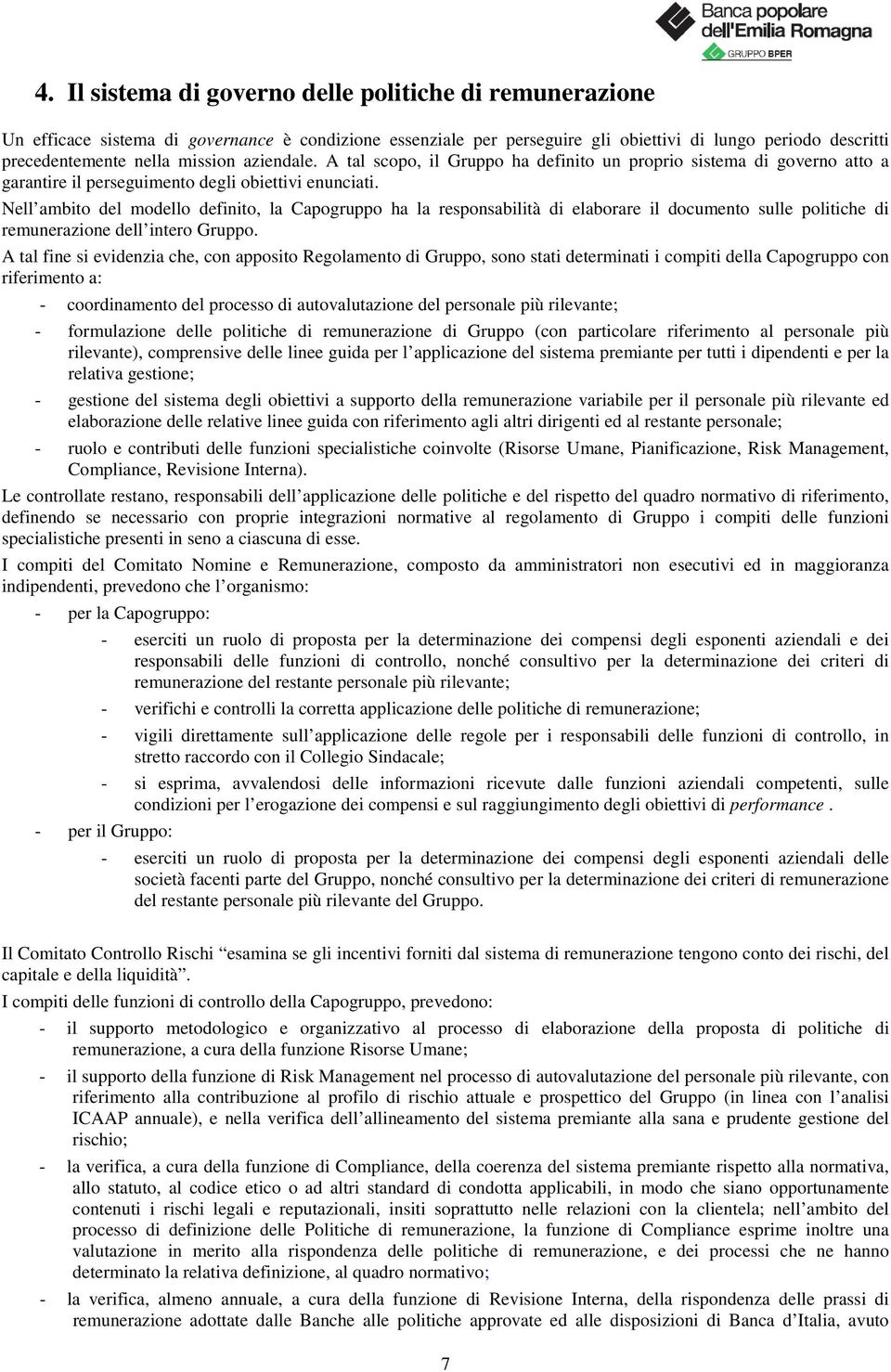 Nell ambito del modello definito, la Capogruppo ha la responsabilità di elaborare il documento sulle politiche di remunerazione dell intero Gruppo.