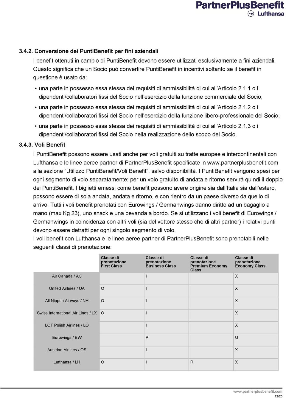 Articolo 2.1.1 o i dipendenti/collaboratori fissi del Socio nell esercizio della funzione commerciale del Socio; una parte in possesso essa stessa dei requisiti di ammissibilità di cui all Articolo 2.