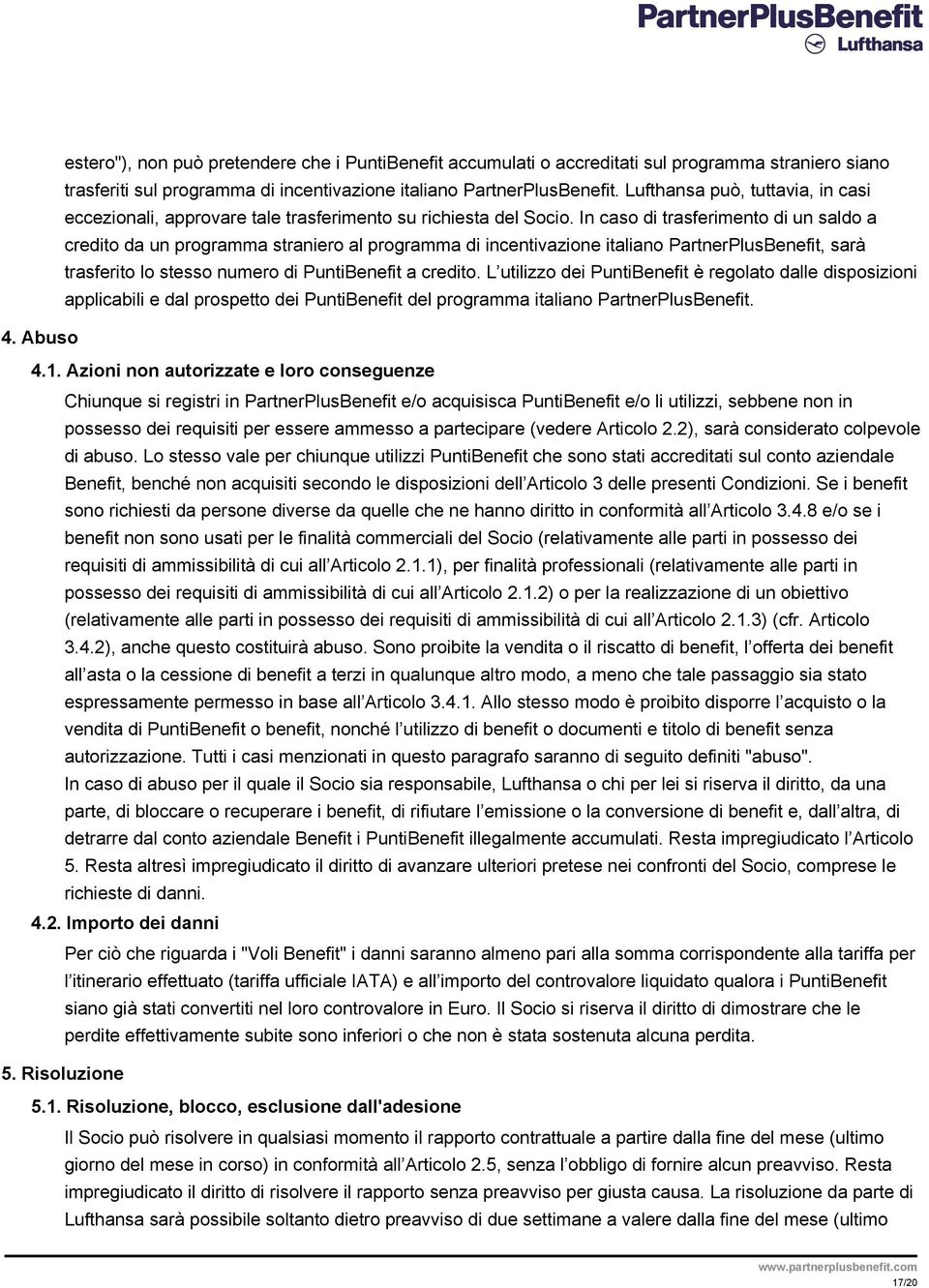 In caso di trasferimento di un saldo a credito da un programma straniero al programma di incentivazione italiano PartnerPlusBenefit, sarà trasferito lo stesso numero di PuntiBenefit a credito.