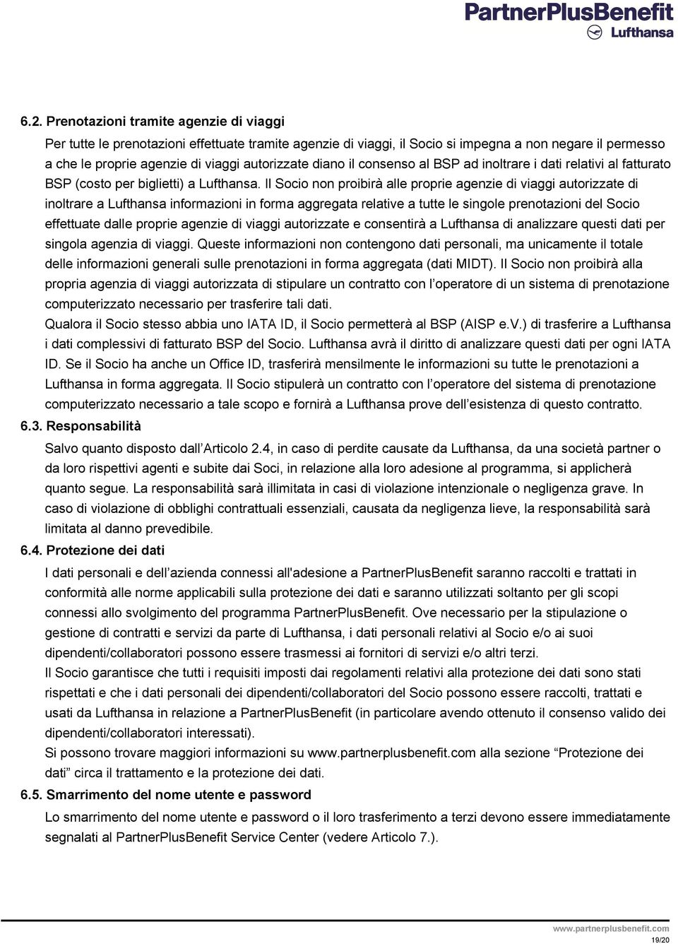 Il Socio non proibirà alle proprie agenzie di viaggi autorizzate di inoltrare a Lufthansa informazioni in forma aggregata relative a tutte le singole prenotazioni del Socio effettuate dalle proprie