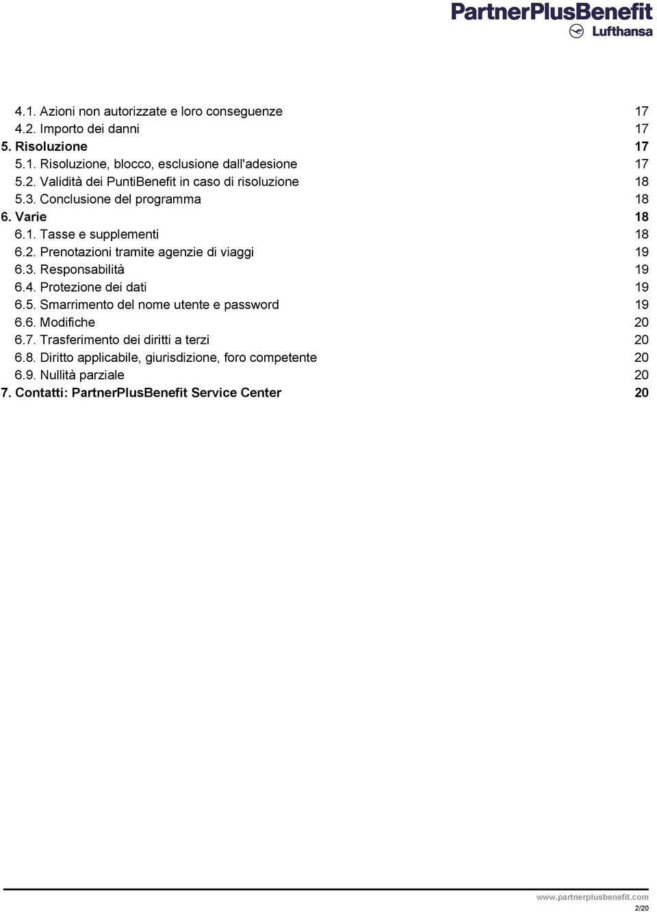 Protezione dei dati 19 6.5. Smarrimento del nome utente e password 19 6.6. Modifiche 20 6.7. Trasferimento dei diritti a terzi 20 6.8.