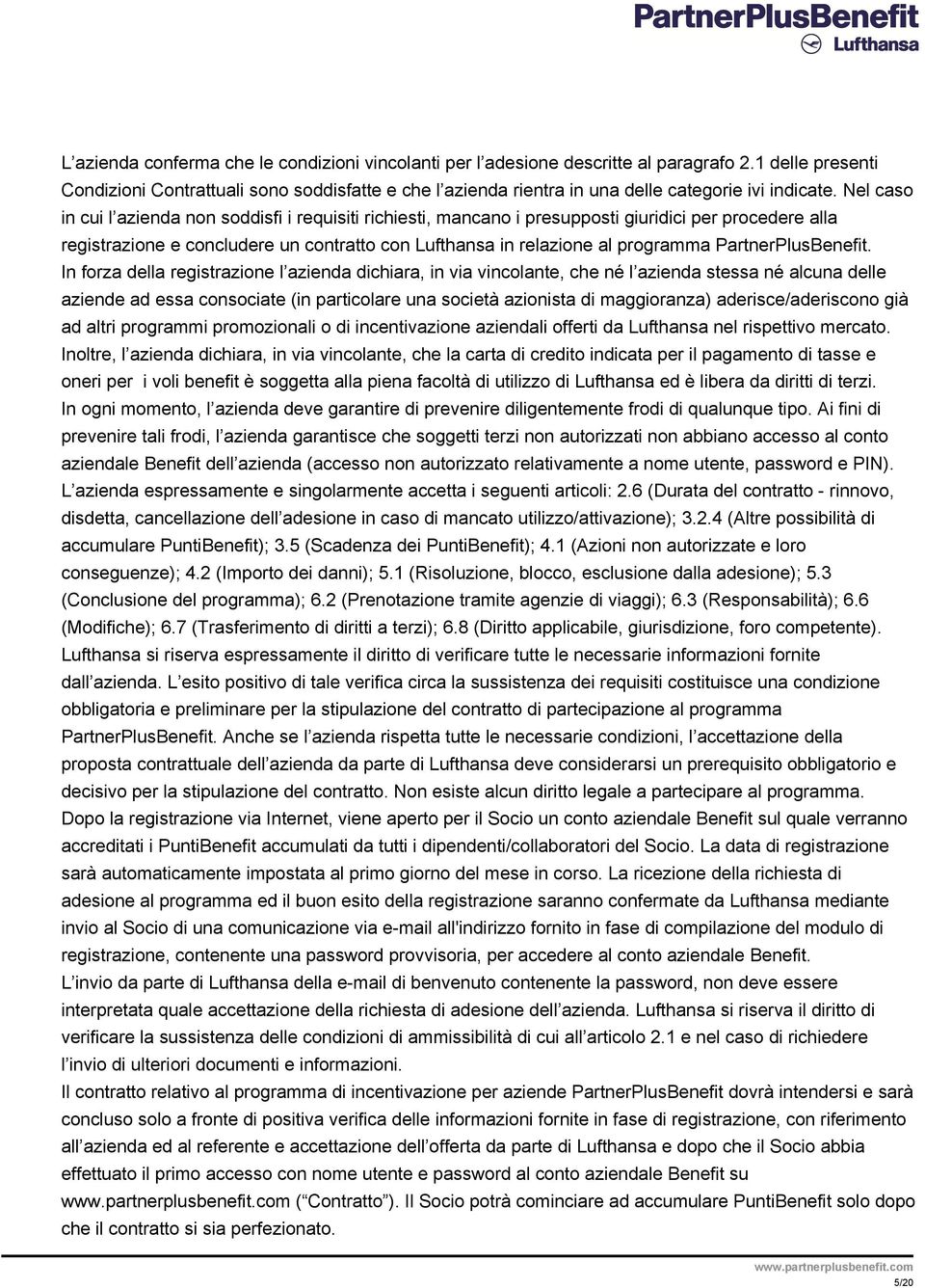 Nel caso in cui l azienda non soddisfi i requisiti richiesti, mancano i presupposti giuridici per procedere alla registrazione e concludere un contratto con Lufthansa in relazione al programma