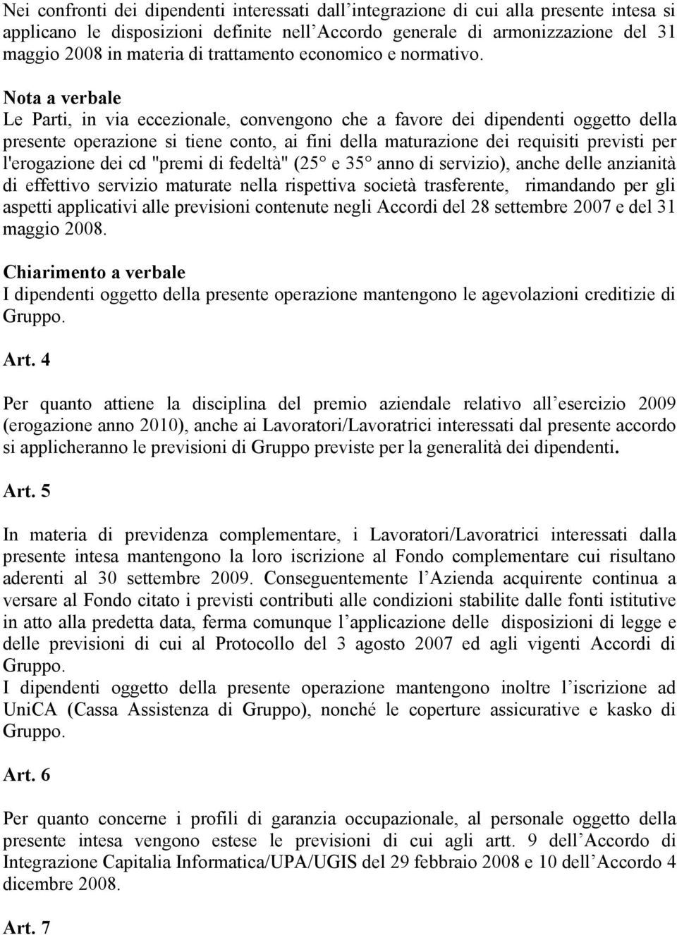 Nota a verbale Le Parti, in via eccezionale, convengono che a favore dei dipendenti oggetto della presente operazione si tiene conto, ai fini della maturazione dei requisiti previsti per l'erogazione