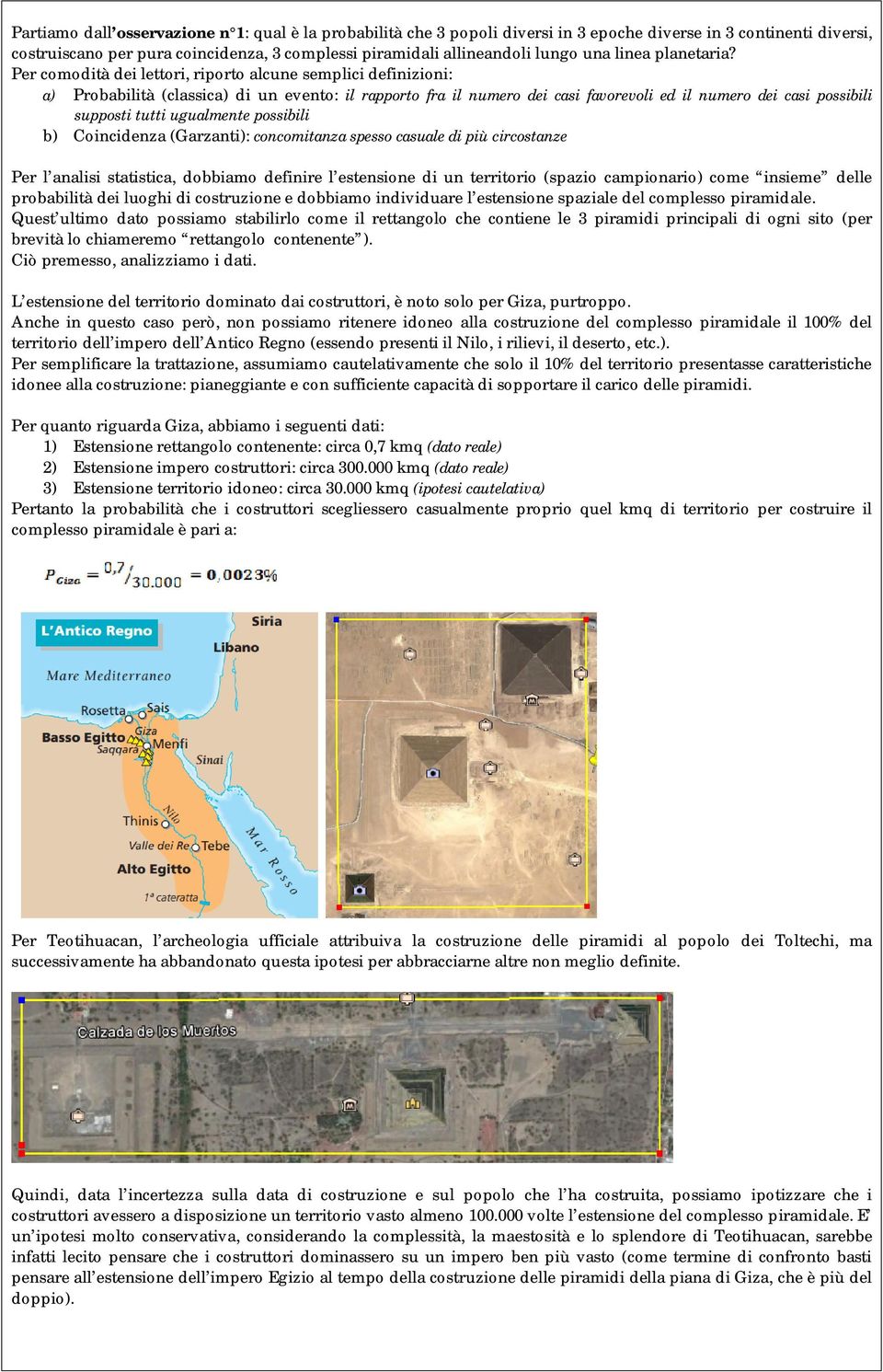 Per comodità dei lettori, riporto alcune semplici definizioni: a) Probabilità (classica) di un evento: il rapporto fra il numero dei casi favorevoli ed il numero dei casi possibili supposti tutti