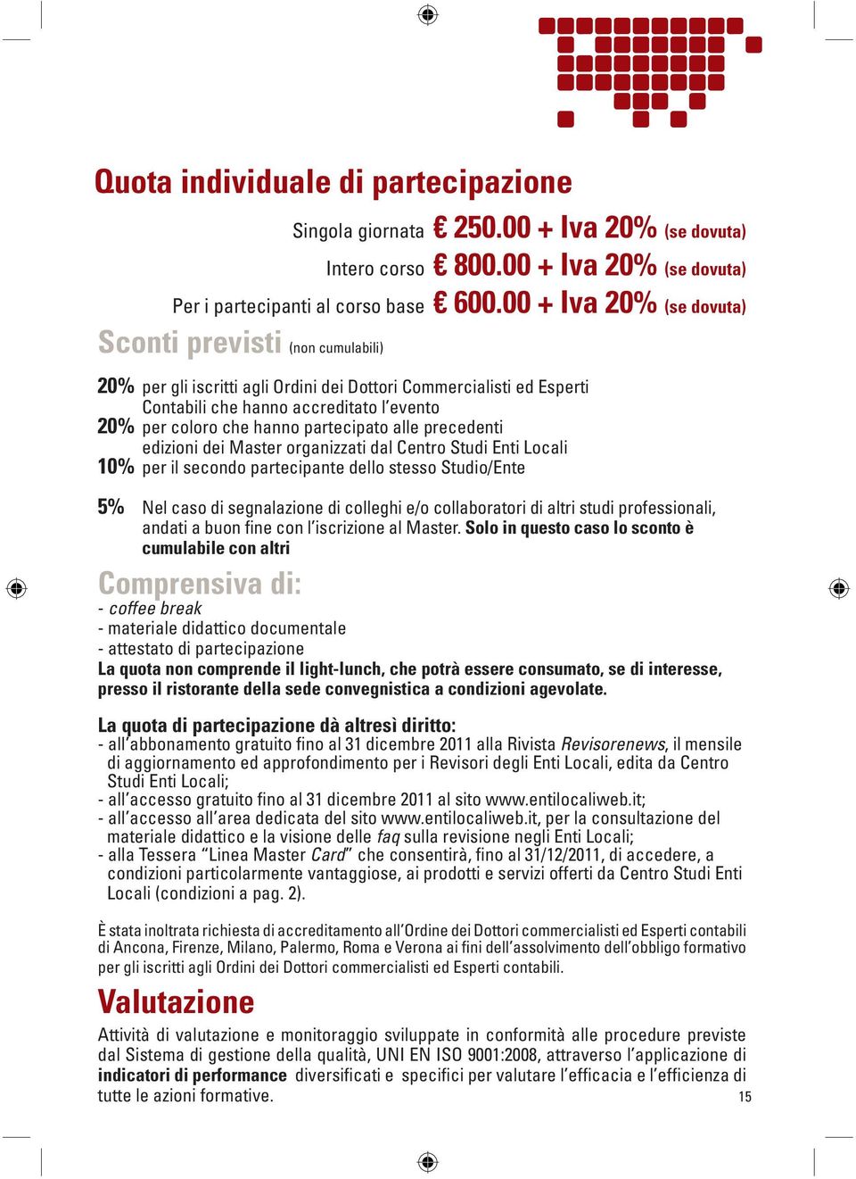 partecipato alle precedenti edizioni dei Master organizzati dal Centro Studi Enti Locali 10% per il secondo partecipante dello stesso Studio/Ente 5% Nel caso di segnalazione di colleghi e/o