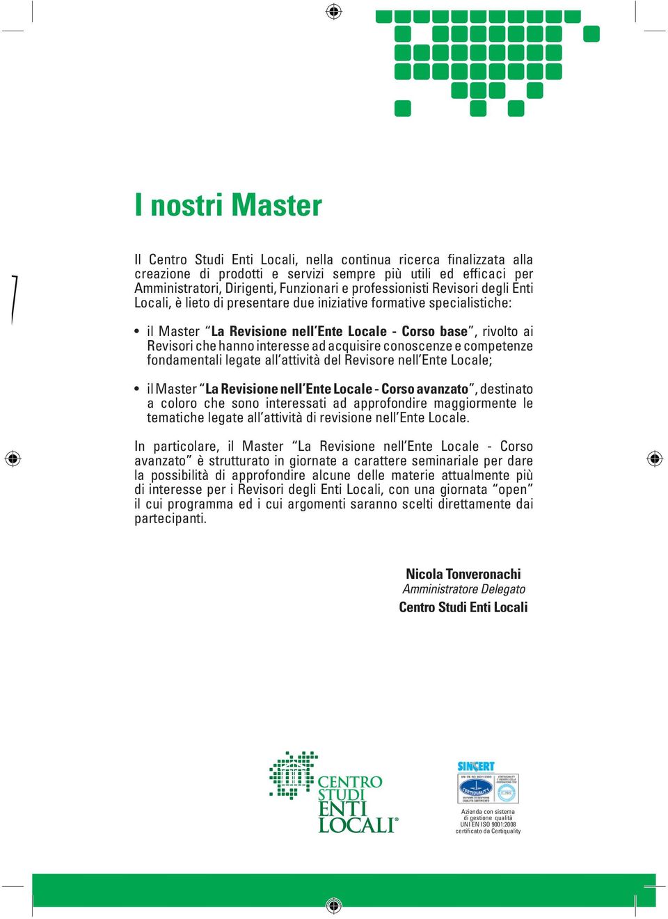 ad acquisire conoscenze e competenze fondamentali legate all attività del Revisore nell Ente Locale; il Master La Revisione nell Ente Locale - Corso avanzato, destinato a coloro che sono interessati