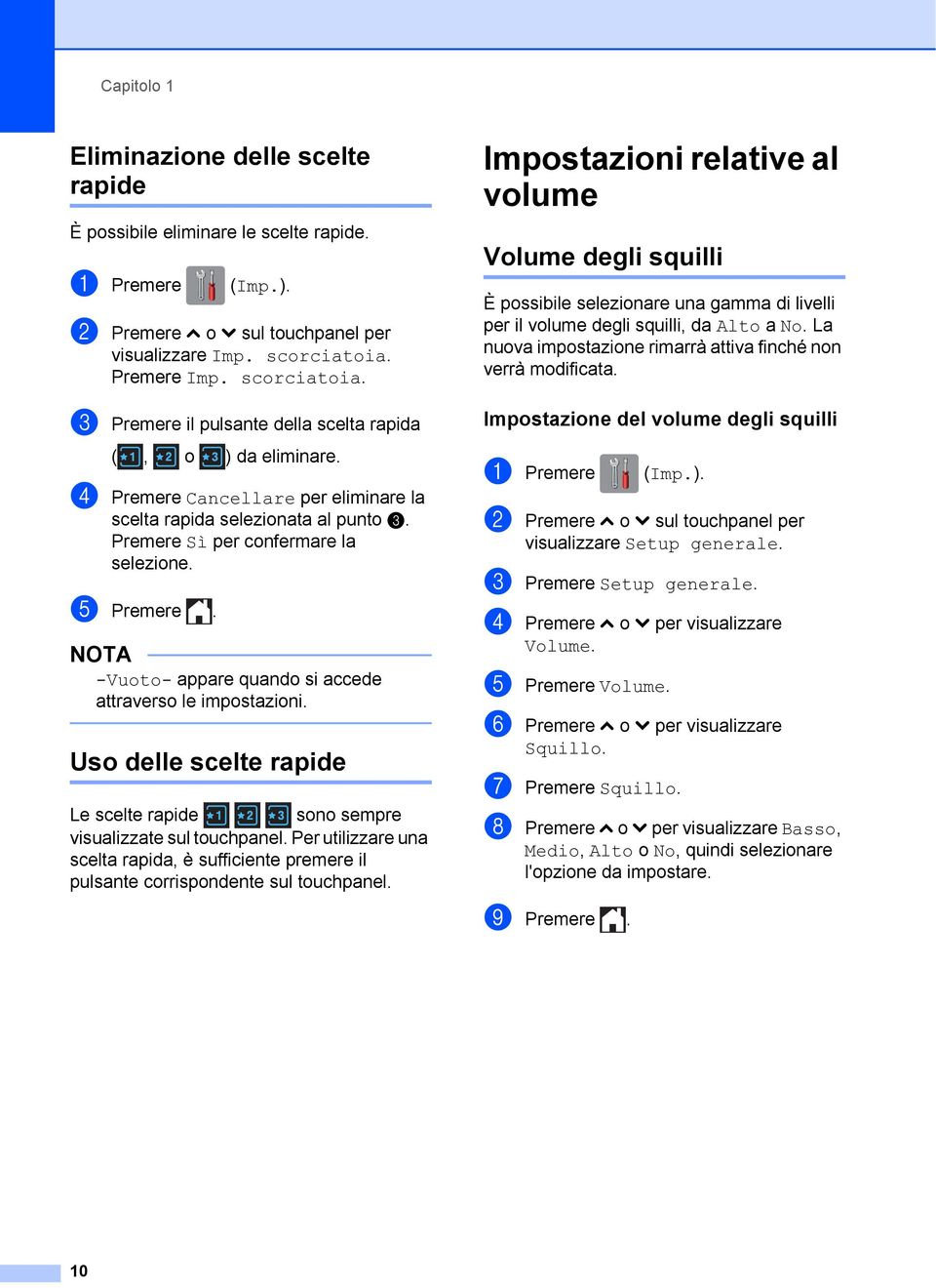 Premere Sì per confermare la selezione. e Premere. NOTA -Vuoto- appare quando si accede attraverso le impostazioni. Uso delle scelte rapide 1 Le scelte rapide sono sempre visualizzate sul touchpanel.