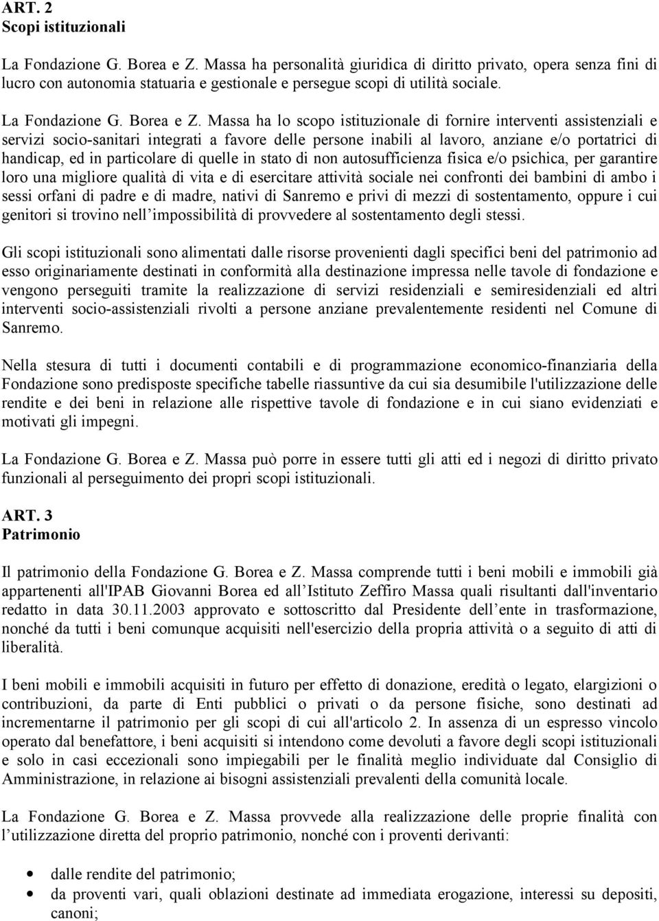 Massa ha lo scopo istituzionale di fornire interventi assistenziali e servizi socio-sanitari integrati a favore delle persone inabili al lavoro, anziane e/o portatrici di handicap, ed in particolare