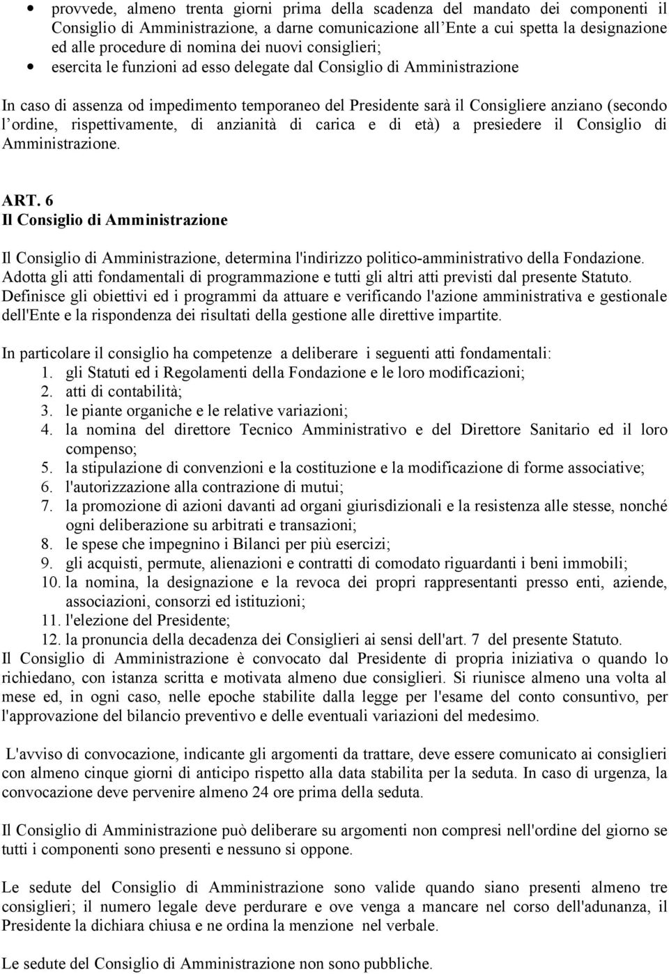 ordine, rispettivamente, di anzianità di carica e di età) a presiedere il Consiglio di Amministrazione. ART.