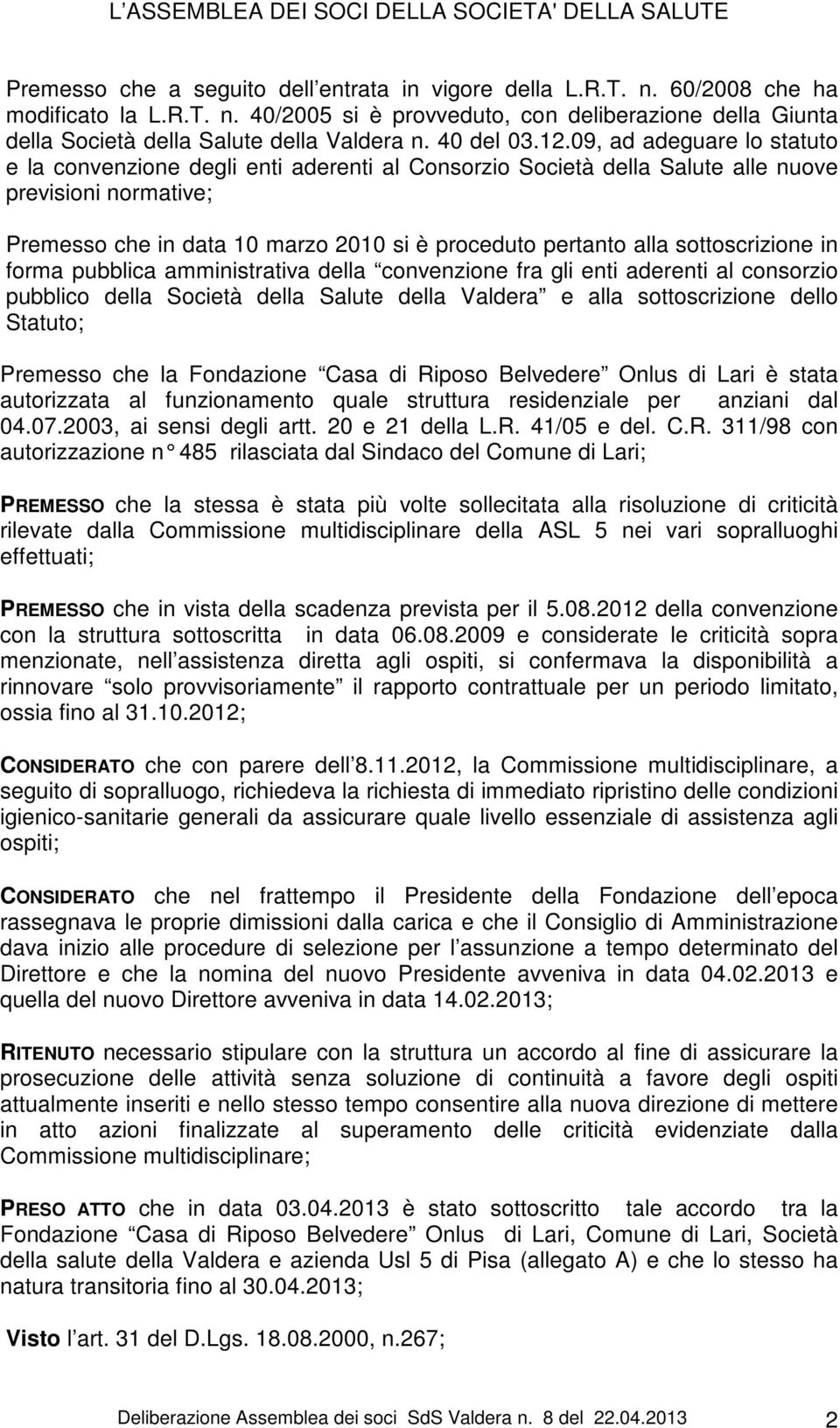 09, ad adeguare lo statuto e la convenzione degli enti aderenti al Consorzio Società della Salute alle nuove previsioni normative; Premesso che in data 10 marzo 2010 si è proceduto pertanto alla