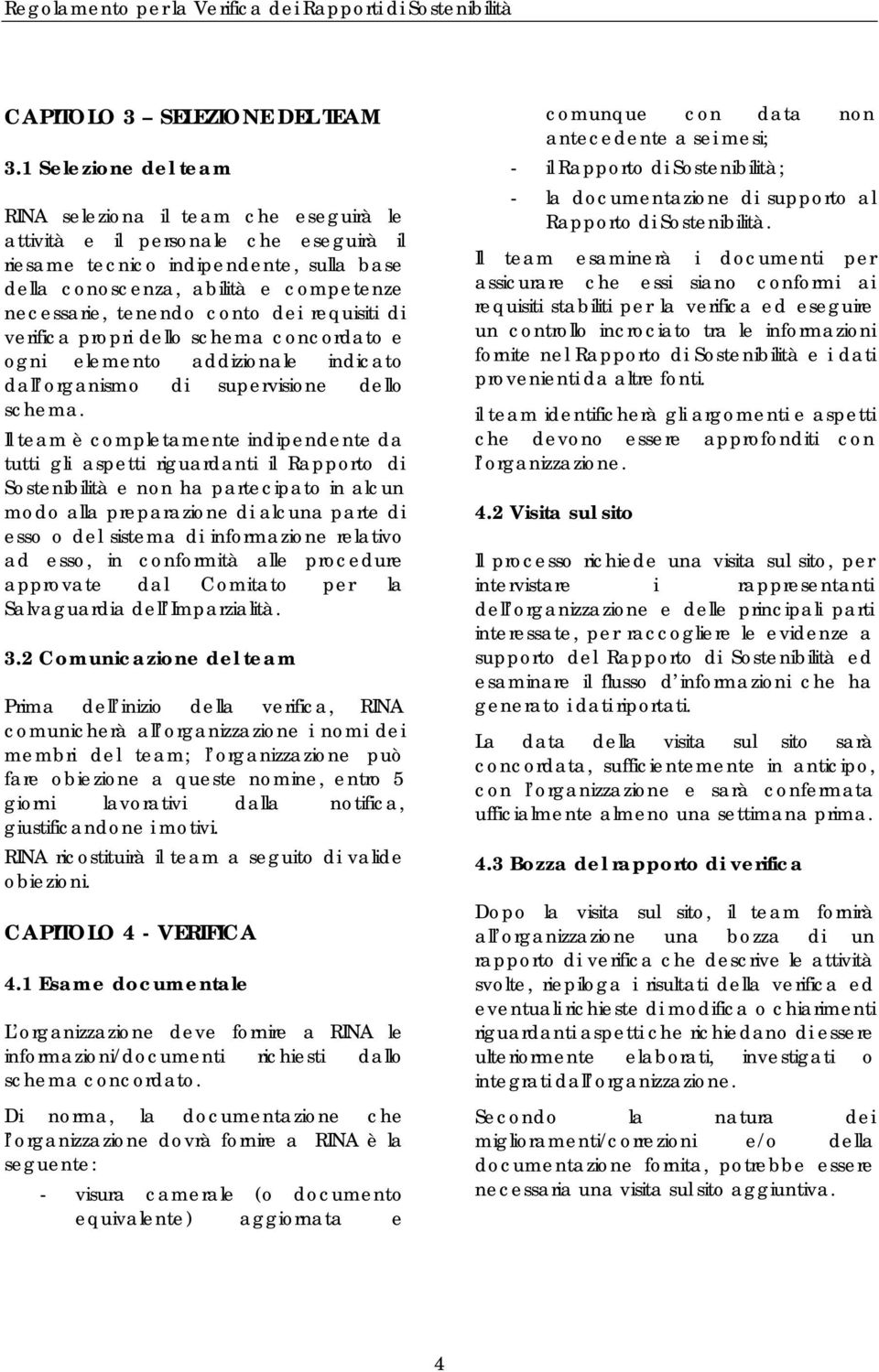 conto dei requisiti di verifica propri dello schema concordato e ogni elemento addizionale indicato dall organismo di supervisione dello schema.