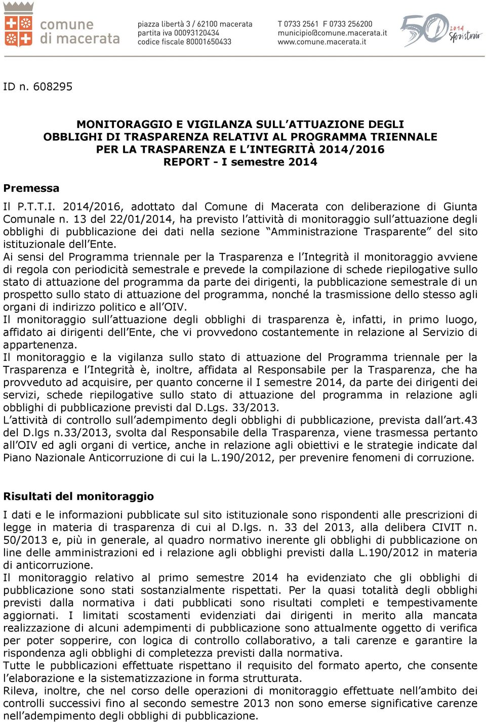 Ai sensi del Programma triennale per la Trasparenza e l Integrità il monitoraggio avviene di regola con periodicità semestrale e prevede la compilazione di schede riepilogative sullo stato di