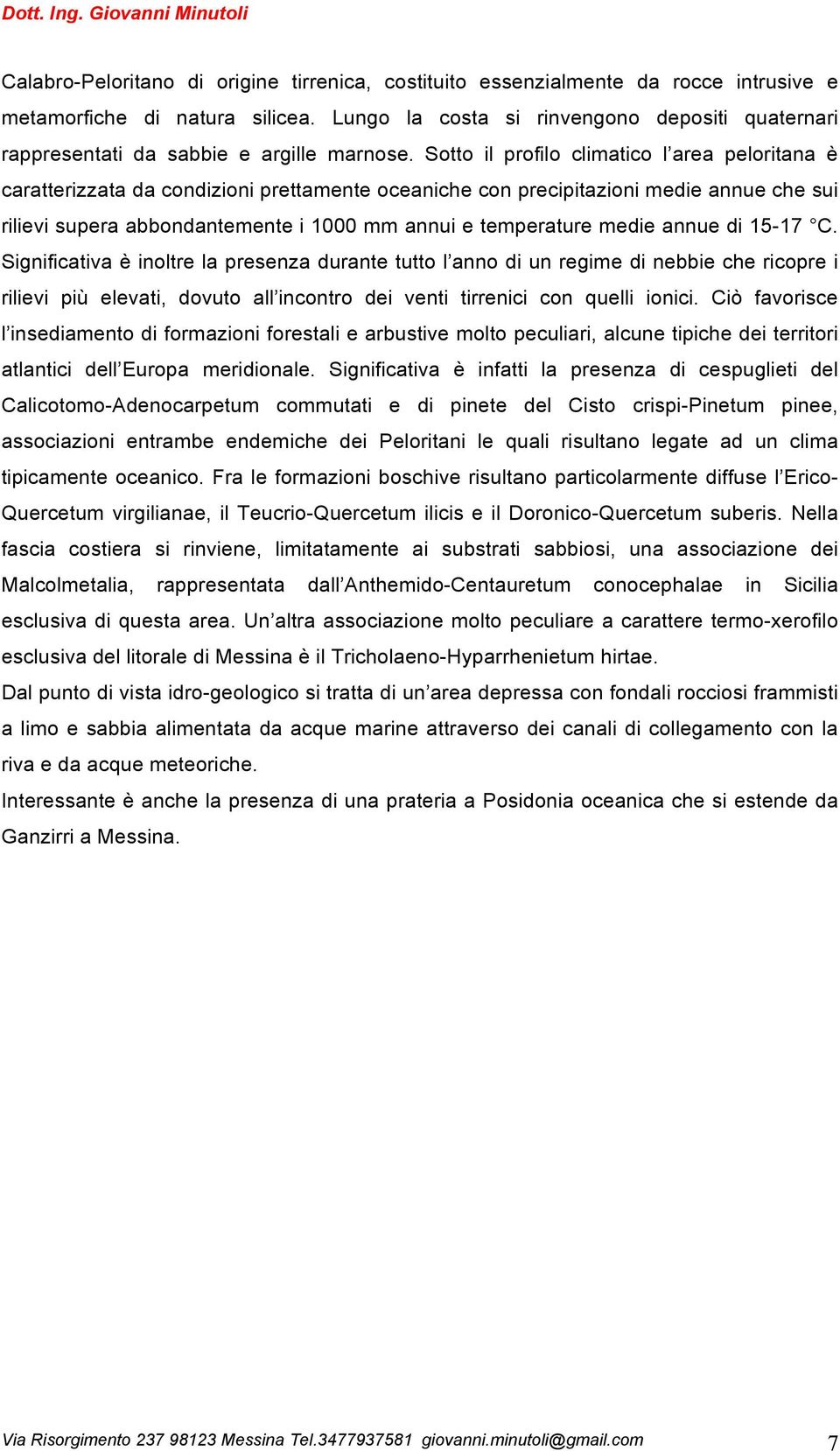 Sotto il profilo climatico l area peloritana è caratterizzata da condizioni prettamente oceaniche con precipitazioni medie annue che sui rilievi supera abbondantemente i 1000 mm annui e temperature