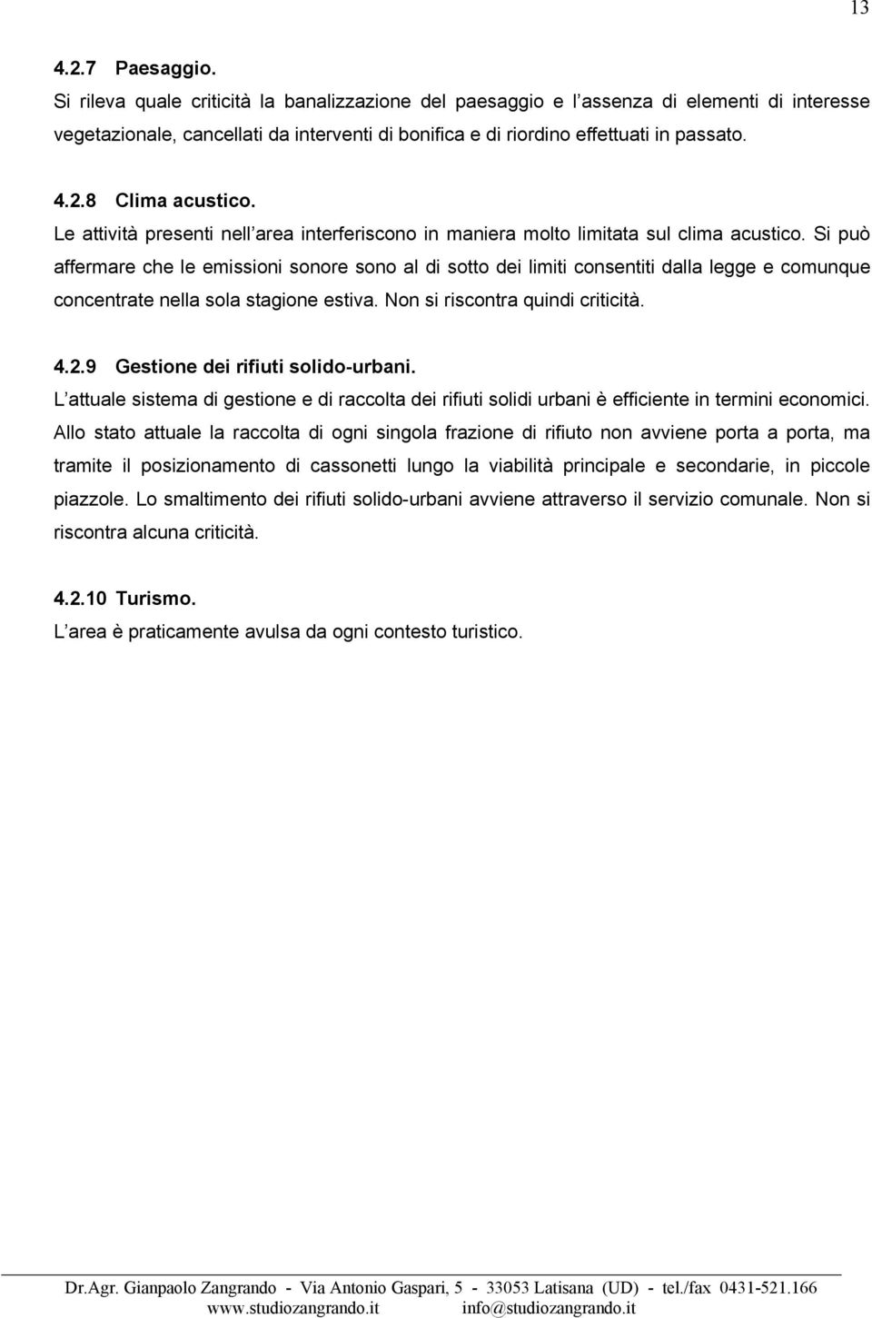 8 Clima acustico. Le attività presenti nell area interferiscono in maniera molto limitata sul clima acustico.