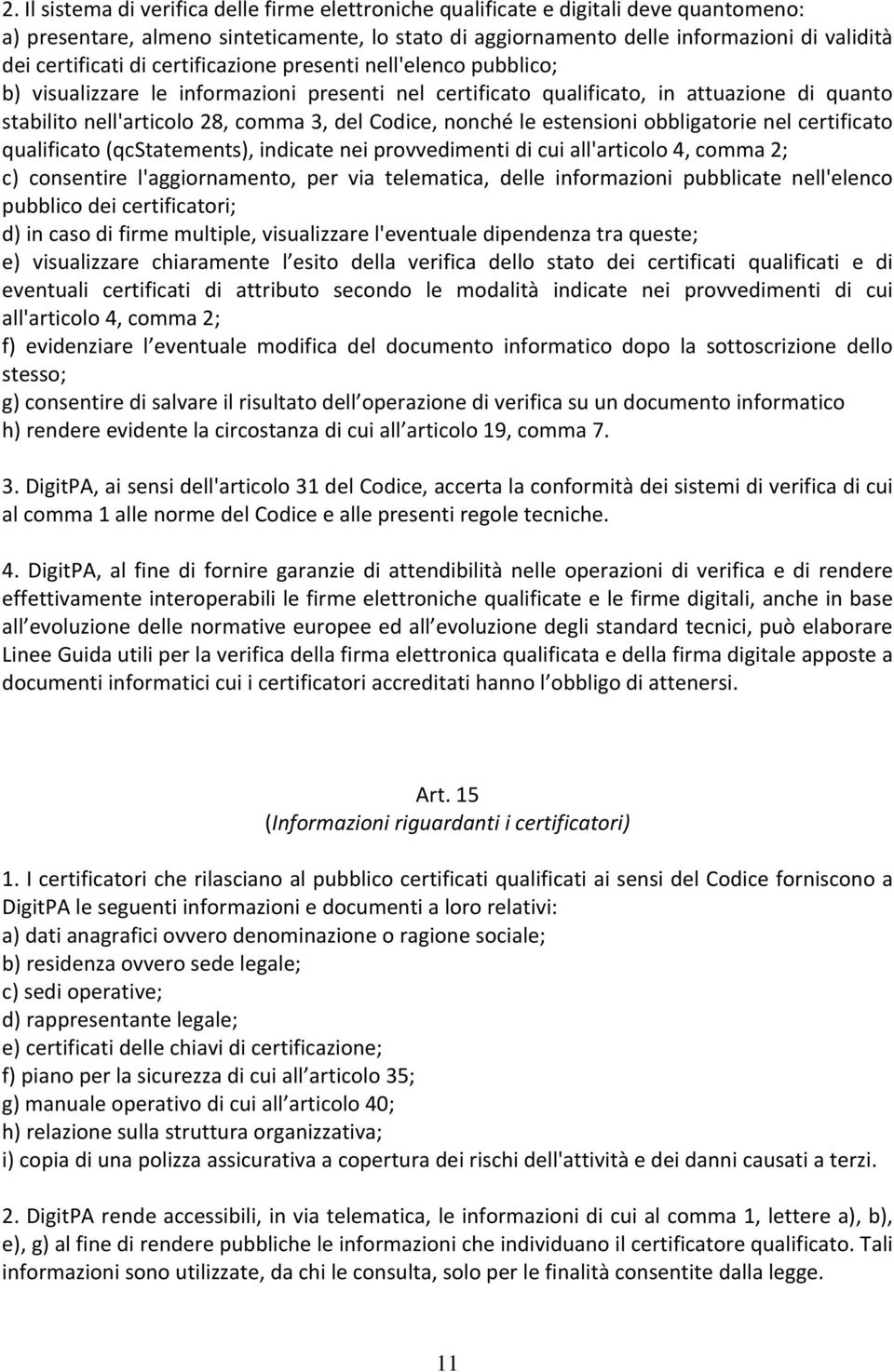 Codice, nonché le estensioni obbligatorie nel certificato qualificato (qcstatements), indicate nei provvedimenti di cui all'articolo 4, comma 2; c) consentire l'aggiornamento, per via telematica,