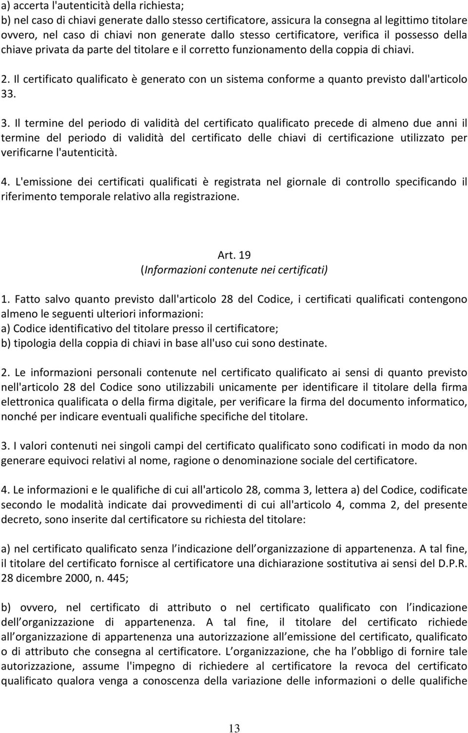 Il certificato qualificato è generato con un sistema conforme a quanto previsto dall'articolo 33