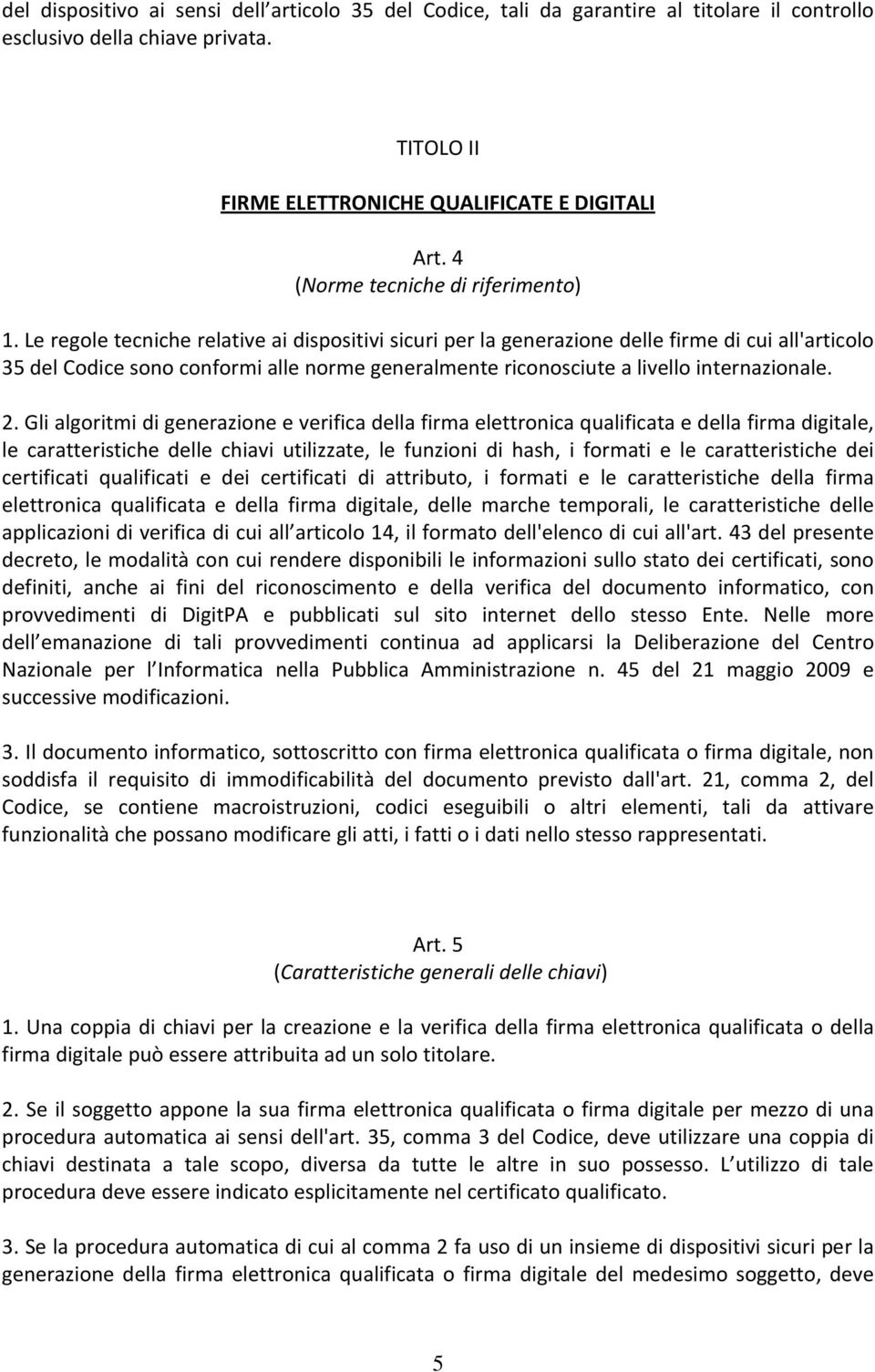 Le regole tecniche relative ai dispositivi sicuri per la generazione delle firme di cui all'articolo 35 del Codice sono conformi alle norme generalmente riconosciute a livello internazionale. 2.