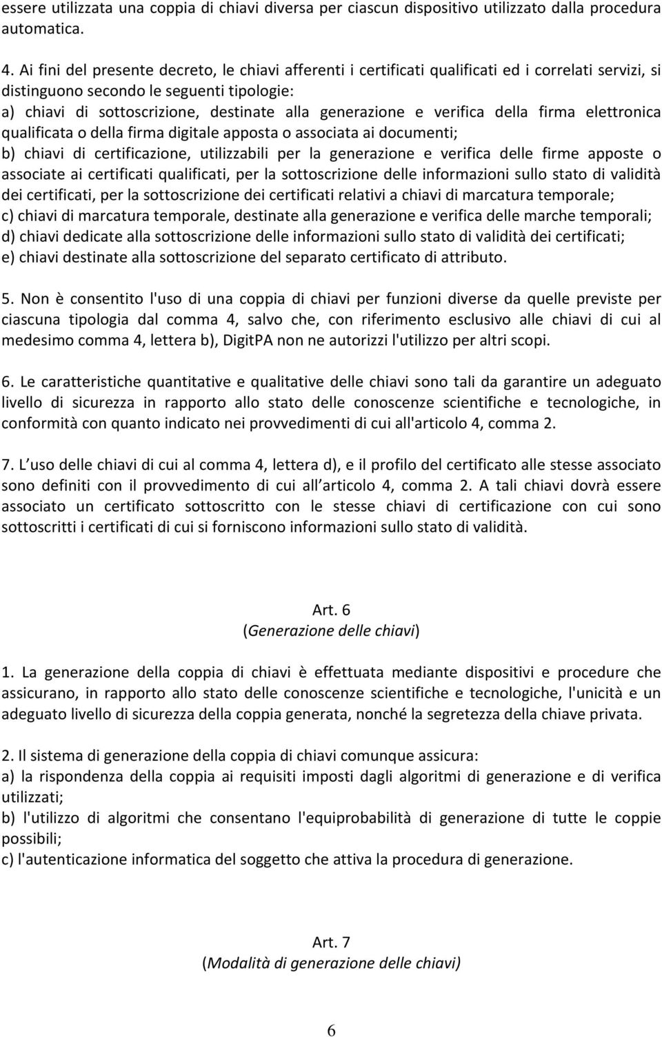 generazione e verifica della firma elettronica qualificata o della firma digitale apposta o associata ai documenti; b) chiavi di certificazione, utilizzabili per la generazione e verifica delle firme