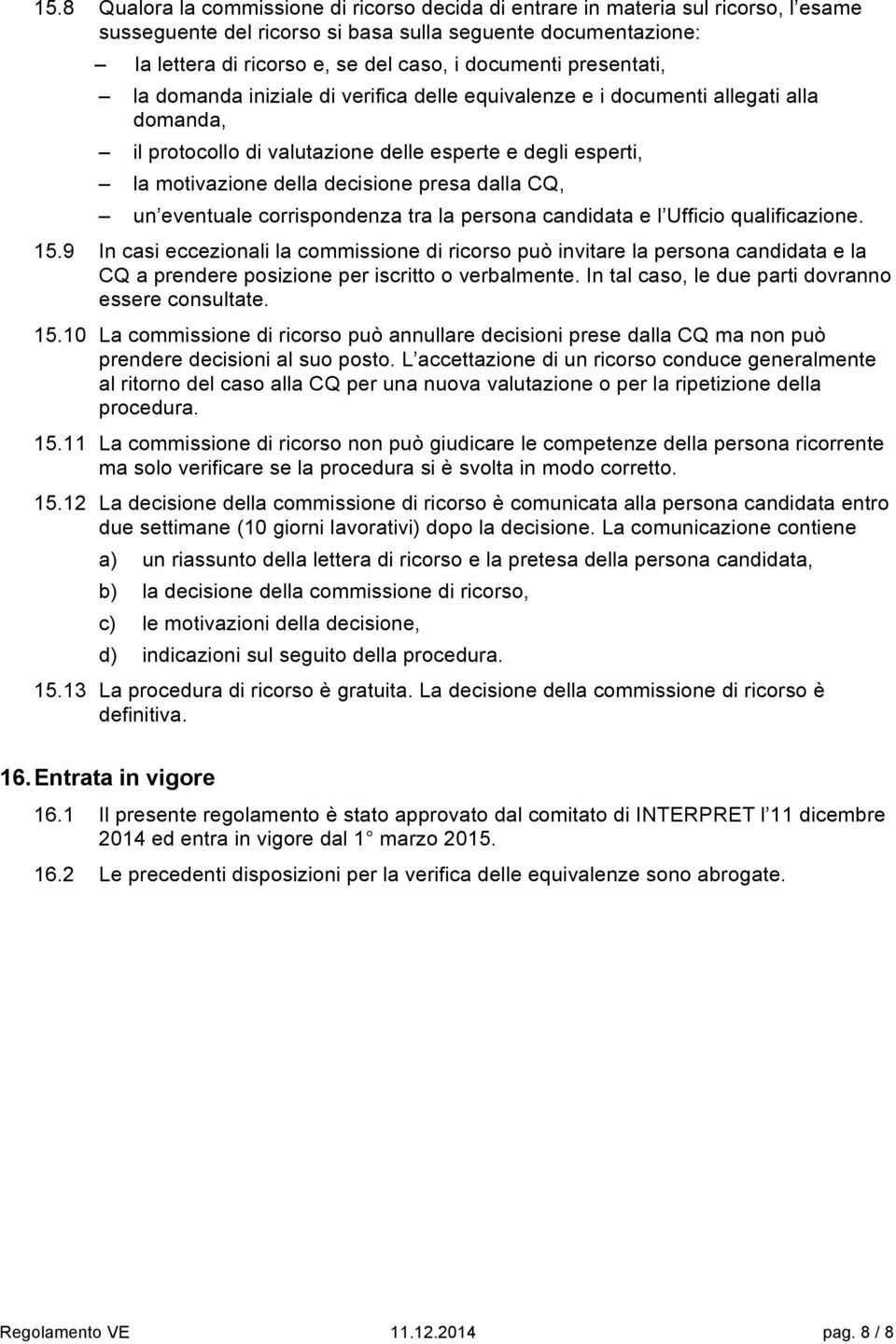 presa dalla CQ, un eventuale corrispondenza tra la persona candidata e l Ufficio qualificazione. 15.