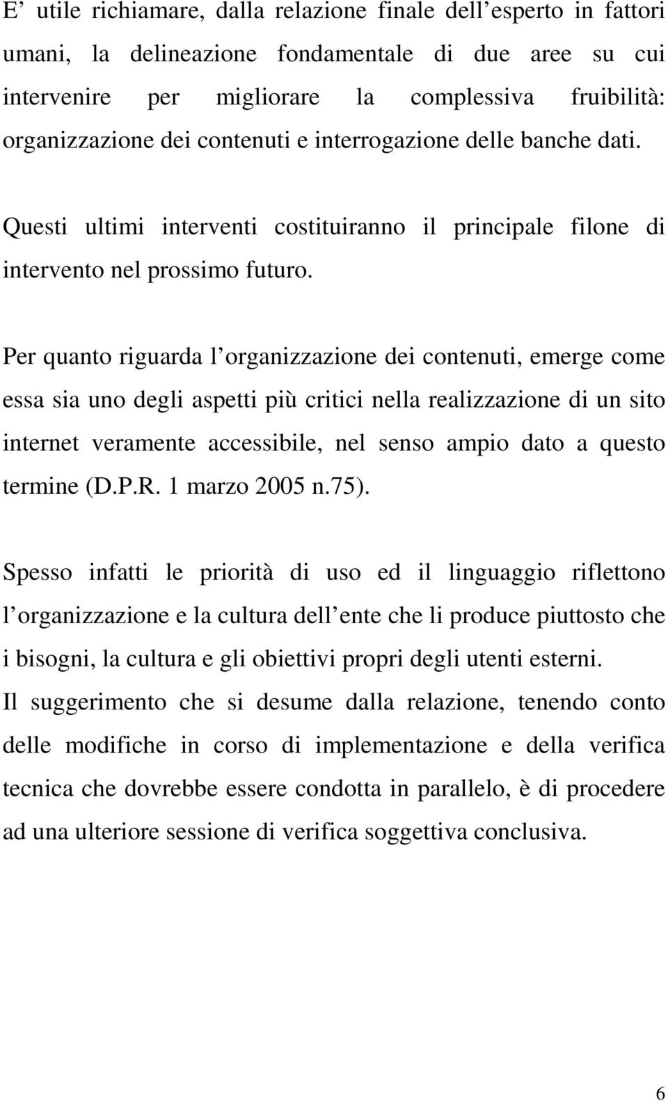 Per quanto riguarda l organizzazione dei contenuti, emerge come essa sia uno degli aspetti più critici nella realizzazione di un sito internet veramente accessibile, nel senso ampio dato a questo