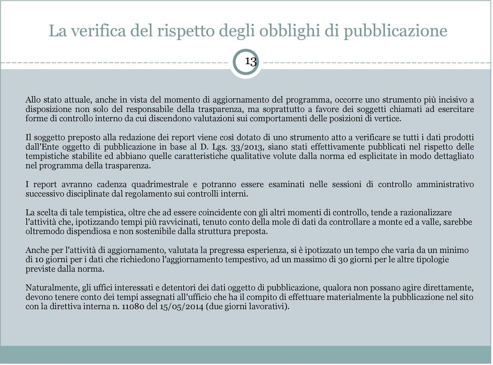 Il soggetto preposto alla redazione dei report viene così dotato di uno strumento atto a verificare se tutti i dati prodotti dall'ente oggetto di pubblicazione in base al D. Lgs.