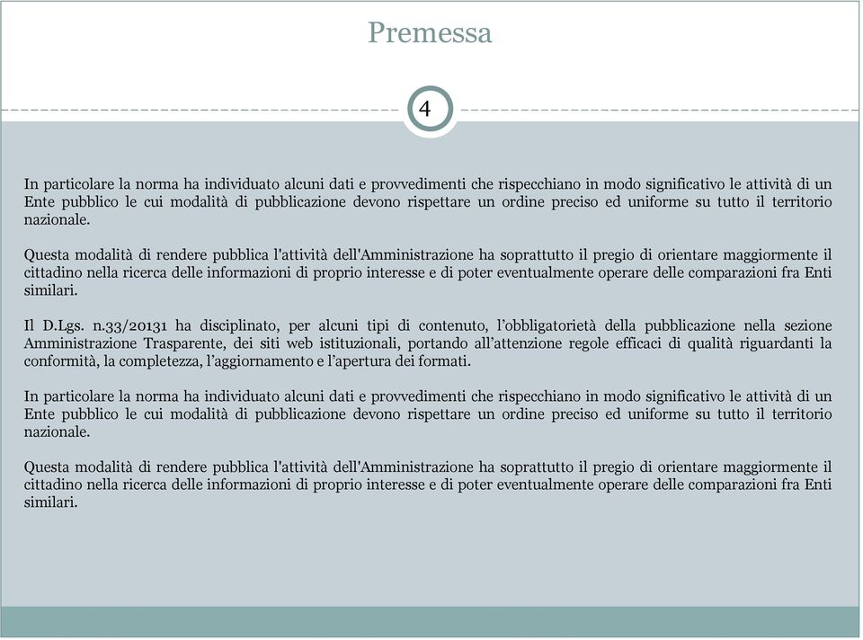 Questa modalità di rendere pubblica l'attività dell'amministrazione ha soprattutto il pregio di orientare maggiormente il cittadino nella ricerca delle informazioni di proprio interesse e di poter