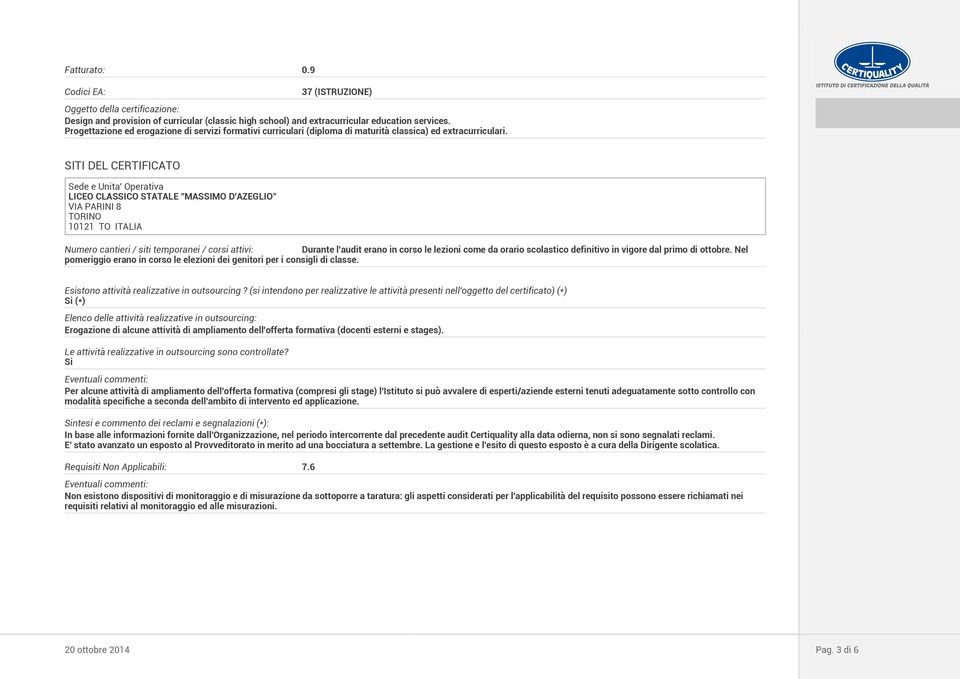 SITI DEL CERTIFICATO Sede e Unita' Operativa LICEO CLASSICO STATALE "MASSIMO D'AZEGLIO" VIA PARINI 8 TORINO 10121 TO ITALIA Numero cantieri / siti temporanei / corsi attivi: Durante l'audit erano in