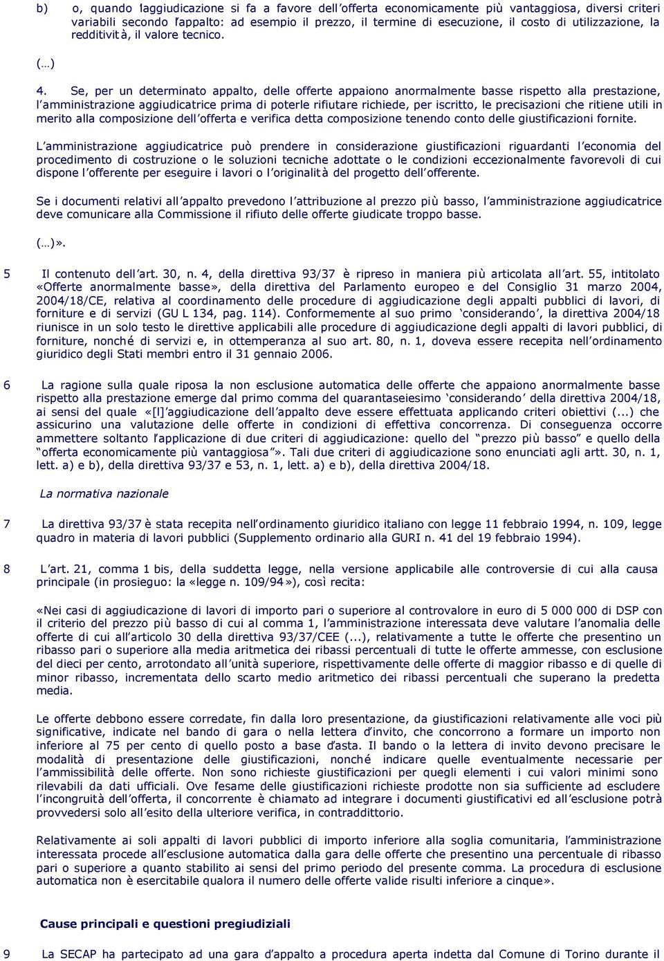 Se, per un determinato appalto, delle offerte appaiono anormalmente basse rispetto alla prestazione, l amministrazione aggiudicatrice prima di poterle rifiutare richiede, per iscritto, le