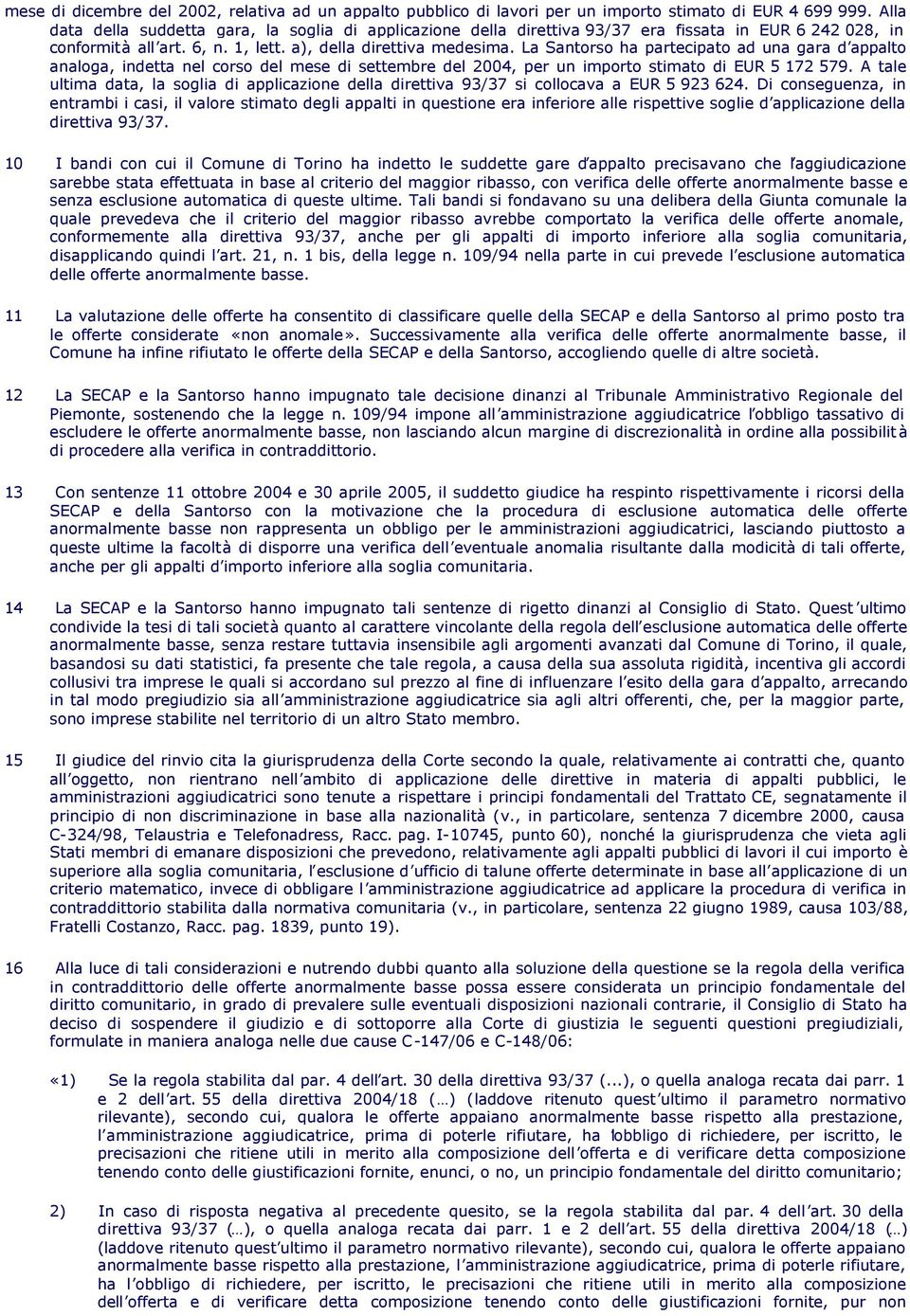 La Santorso ha partecipato ad una gara d appalto analoga, indetta nel corso del mese di settembre del 2004, per un importo stimato di EUR 5 172 579.