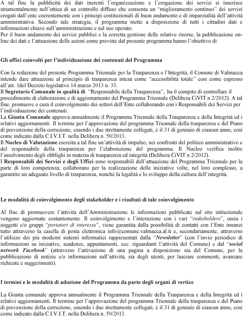 Secondo tale strategia, il programma mette a disposizione di tutti i cittadini dati e informazioni chiave sull amministrazione e sul suo operato.