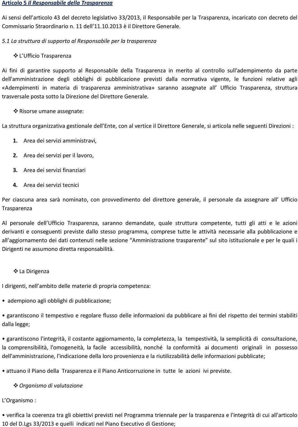 1 La struttura di supporto al Responsabile per la trasparenza L Ufficio Trasparenza Ai fini di garantire supporto al Responsabile della Trasparenza in merito al controllo sull'adempimento da parte