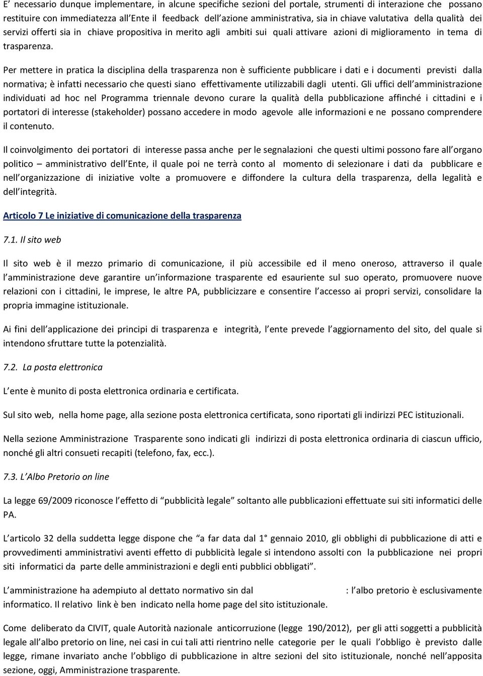 Per mettere in pratica la disciplina della trasparenza non è sufficiente pubblicare i dati e i documenti previsti dalla normativa; è infatti necessario che questi siano effettivamente utilizzabili